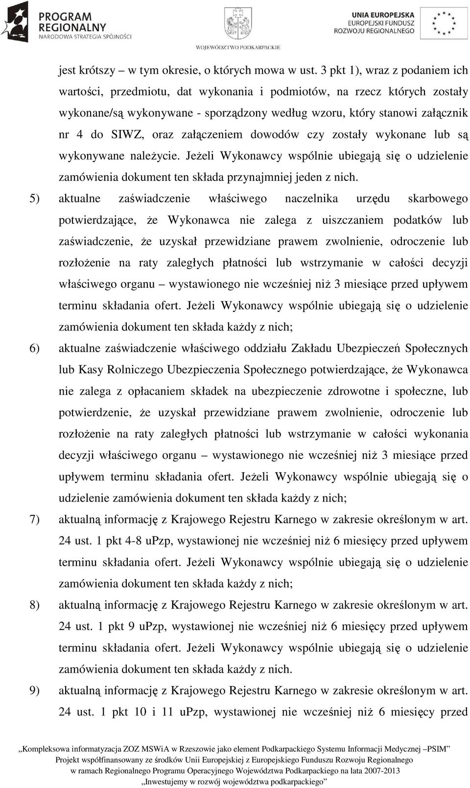 załączeniem dowodów czy zostały wykonane lub są wykonywane naleŝycie. JeŜeli Wykonawcy wspólnie ubiegają się o udzielenie zamówienia dokument ten składa przynajmniej jeden z nich.