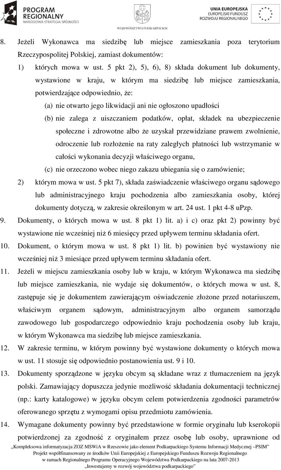 ogłoszono upadłości (b) nie zalega z uiszczaniem podatków, opłat, składek na ubezpieczenie społeczne i zdrowotne albo Ŝe uzyskał przewidziane prawem zwolnienie, odroczenie lub rozłoŝenie na raty