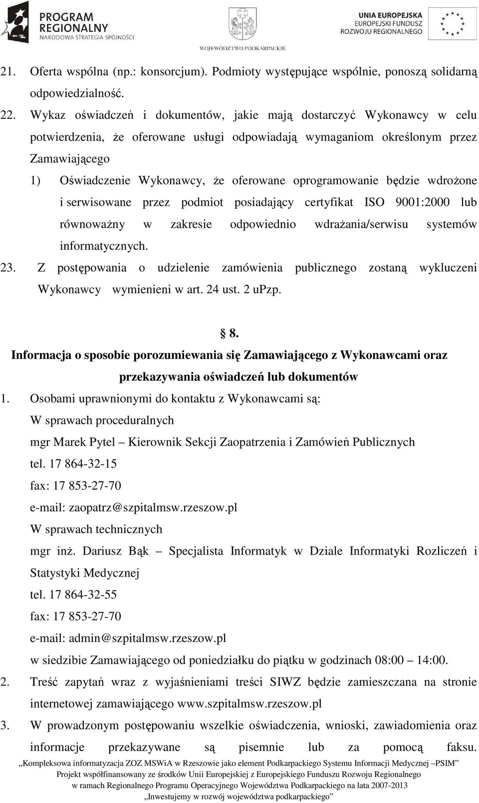 oprogramowanie będzie wdroŝone i serwisowane przez podmiot posiadający certyfikat ISO 9001:2000 lub równowaŝny w zakresie odpowiednio wdraŝania/serwisu systemów informatycznych. 23.