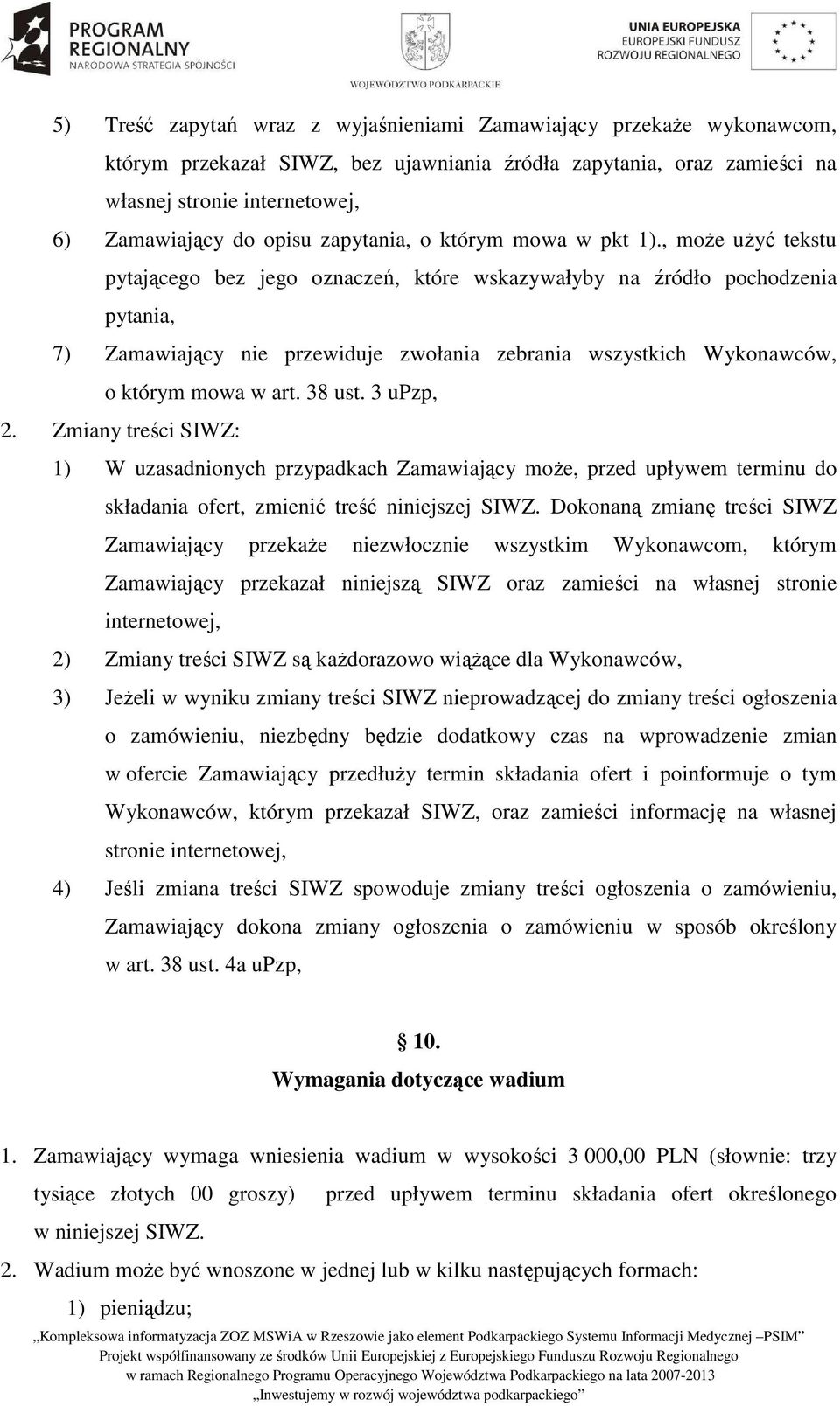 , moŝe uŝyć tekstu pytającego bez jego oznaczeń, które wskazywałyby na źródło pochodzenia pytania, 7) Zamawiający nie przewiduje zwołania zebrania wszystkich Wykonawców, o którym mowa w art. 38 ust.