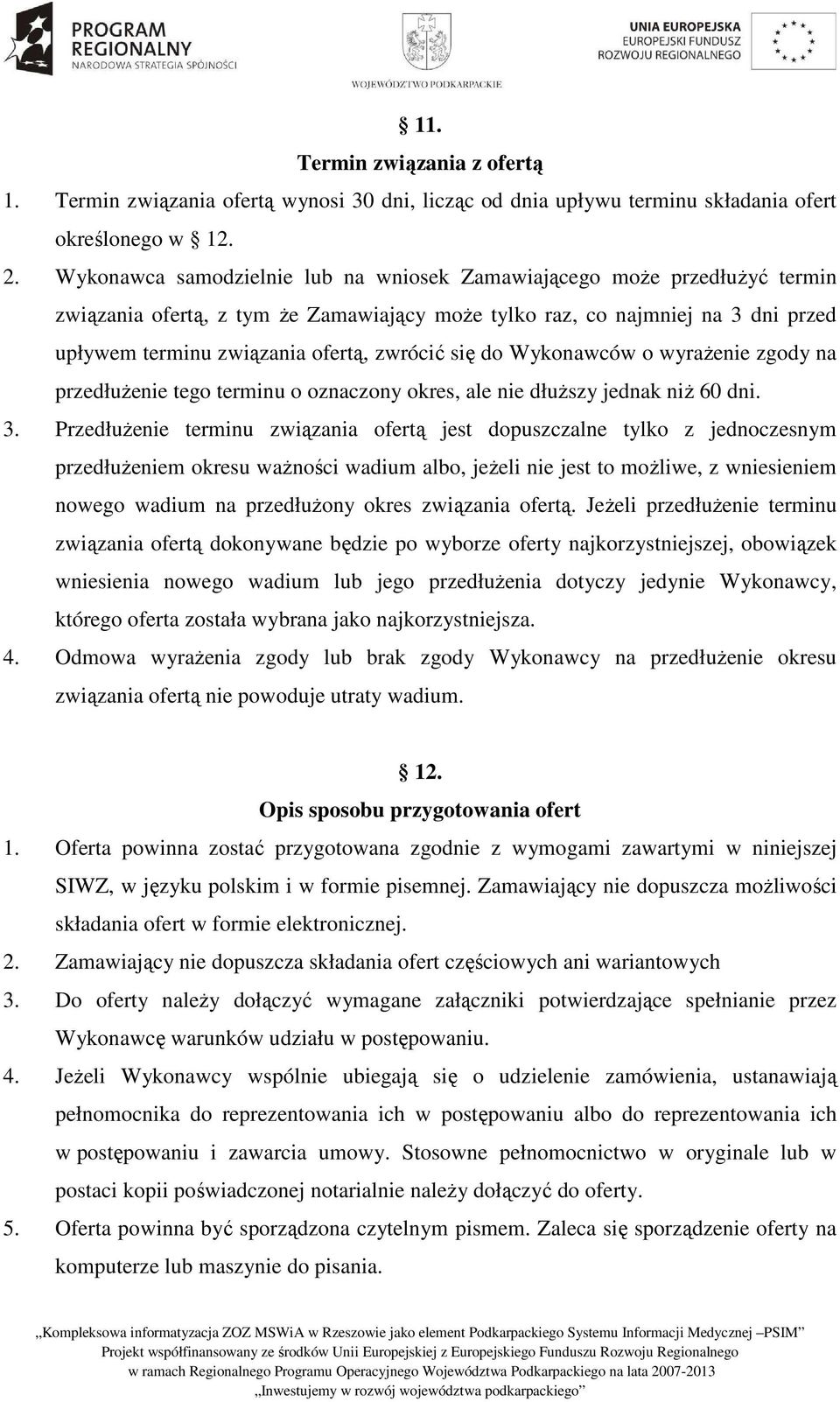 się do Wykonawców o wyraŝenie zgody na przedłuŝenie tego terminu o oznaczony okres, ale nie dłuŝszy jednak niŝ 60 dni. 3.