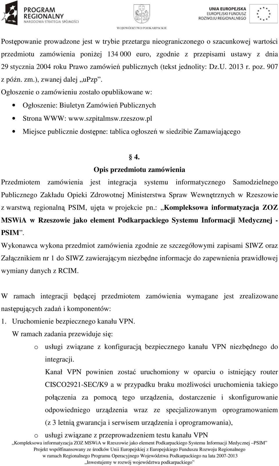 Ogłoszenie o zamówieniu zostało opublikowane w: Ogłoszenie: Biuletyn Zamówień Publicznych Strona WWW: www.szpitalmsw.rzeszow.