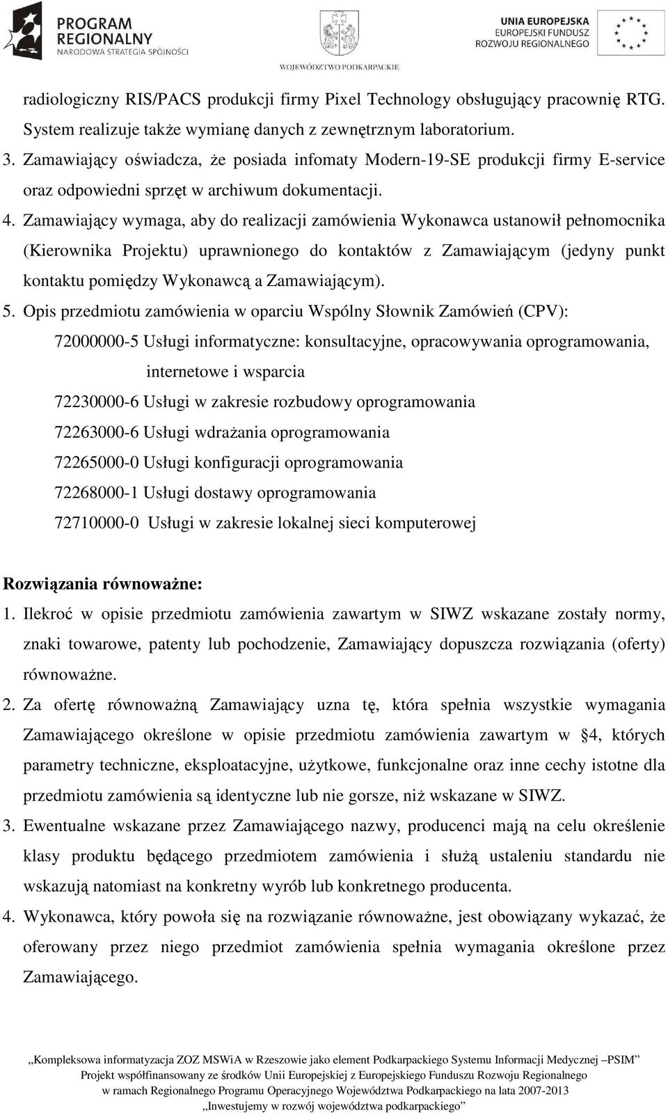 Zamawiający wymaga, aby do realizacji zamówienia Wykonawca ustanowił pełnomocnika (Kierownika Projektu) uprawnionego do kontaktów z Zamawiającym (jedyny punkt kontaktu pomiędzy Wykonawcą a