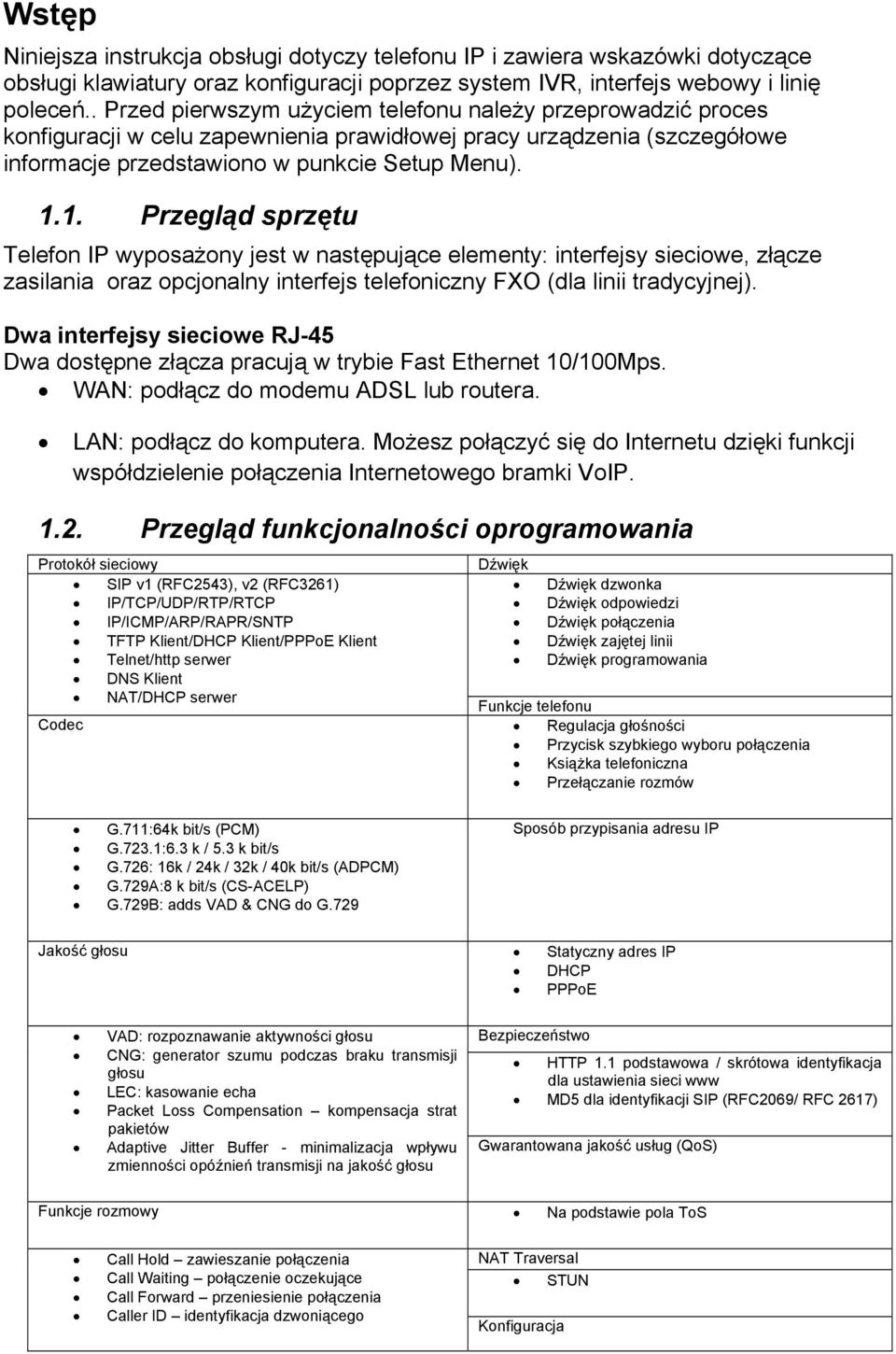 1. Przegląd sprzętu Telefon IP wyposażony jest w następujące elementy: interfejsy sieciowe, złącze zasilania oraz opcjonalny interfejs telefoniczny FXO (dla linii tradycyjnej).