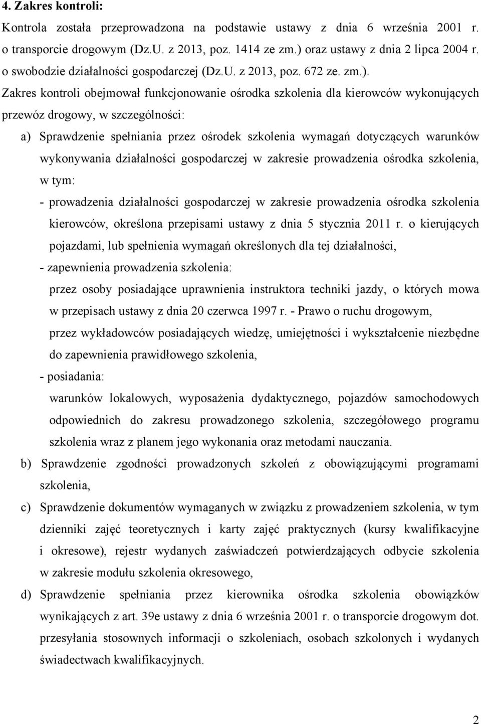 Zakres kontroli obejmował funkcjonowanie ośrodka szkolenia dla kierowców wykonujących przewóz drogowy, w szczególności: a) Sprawdzenie spełniania przez ośrodek szkolenia wymagań dotyczących warunków