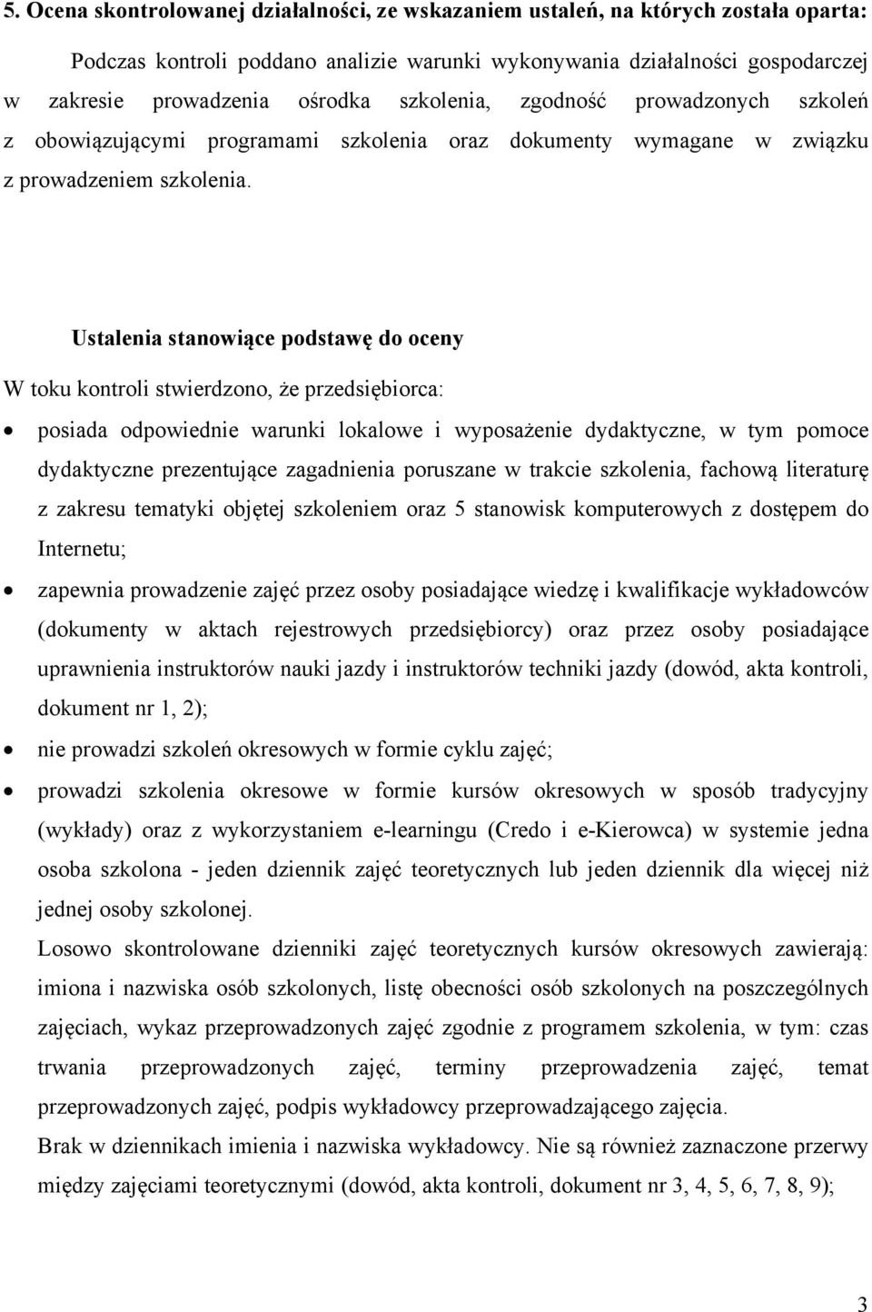 Ustalenia stanowiące podstawę do oceny W toku kontroli stwierdzono, że przedsiębiorca: posiada odpowiednie warunki lokalowe i wyposażenie dydaktyczne, w tym pomoce dydaktyczne prezentujące