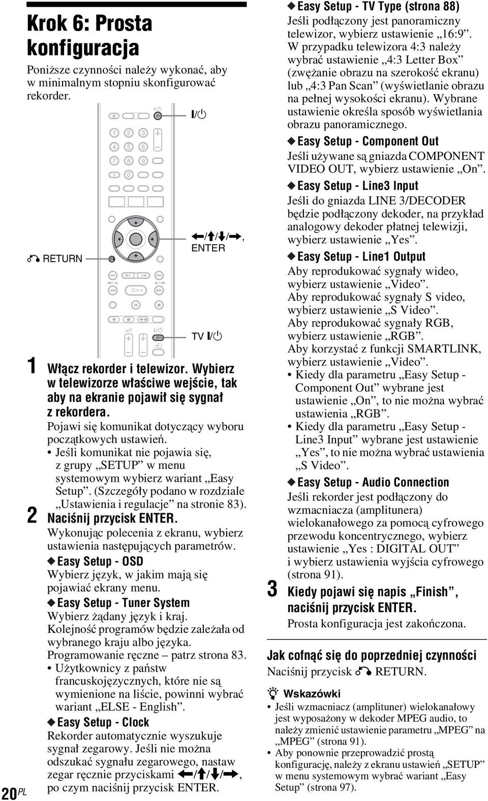 Jeśli komunikat nie pojawia się, zgrupy SETUP wmenu systemowym wybierz wariant Easy Setup. (Szczegóły podano w rozdziale Ustawienia i regulacje na stronie 83).