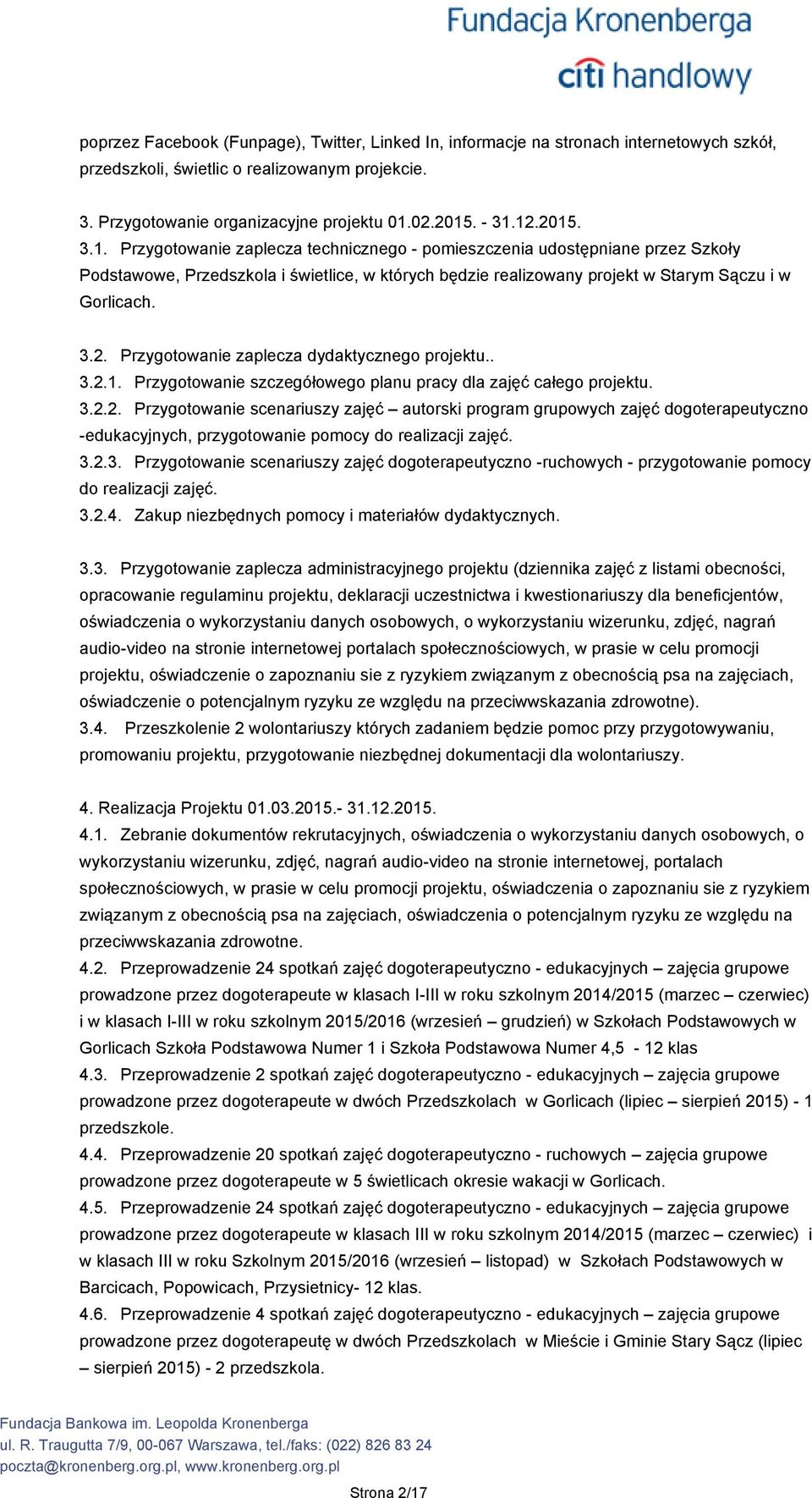 . 3.2.1. Przygotowanie szczegółowego planu pracy dla zajęć całego projektu. 3.2.2. Przygotowanie scenariuszy zajęć autorski program grupowych zajęć dogoterapeutyczno -edukacyjnych, przygotowanie pomocy do realizacji zajęć.