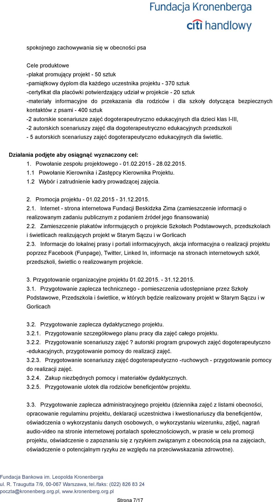 edukacyjnych dla dzieci klas I-III, -2 autorskich scenariuszy zajęć dla dogoterapeutryczno edukacyjnych przedszkoli - 5 autorskich scenariuszy zajęć dogoterapeutyczno edukacyjnych dla świetlic.