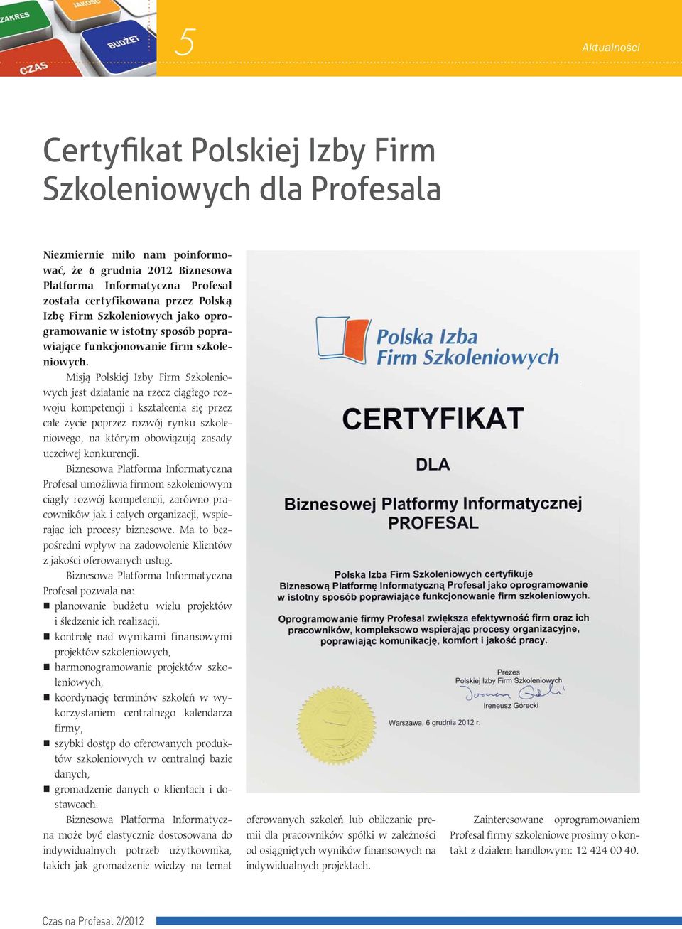 Misją Polskiej Izby Firm Szkoleniowych jest działanie na rzecz ciągłego rozwoju kompetencji i kształcenia się przez całe życie poprzez rozwój rynku szkoleniowego, na którym obowiązują zasady uczciwej