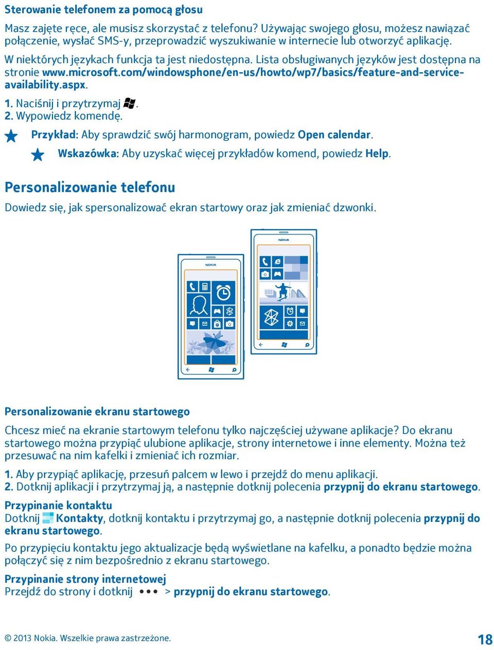 Lista obsługiwanych języków jest dostępna na stronie www.microsoft.com/windowsphone/en-us/howto/wp7/basics/feature-and-serviceavailability.aspx. 1. Naciśnij i przytrzymaj. 2. Wypowiedz komendę.