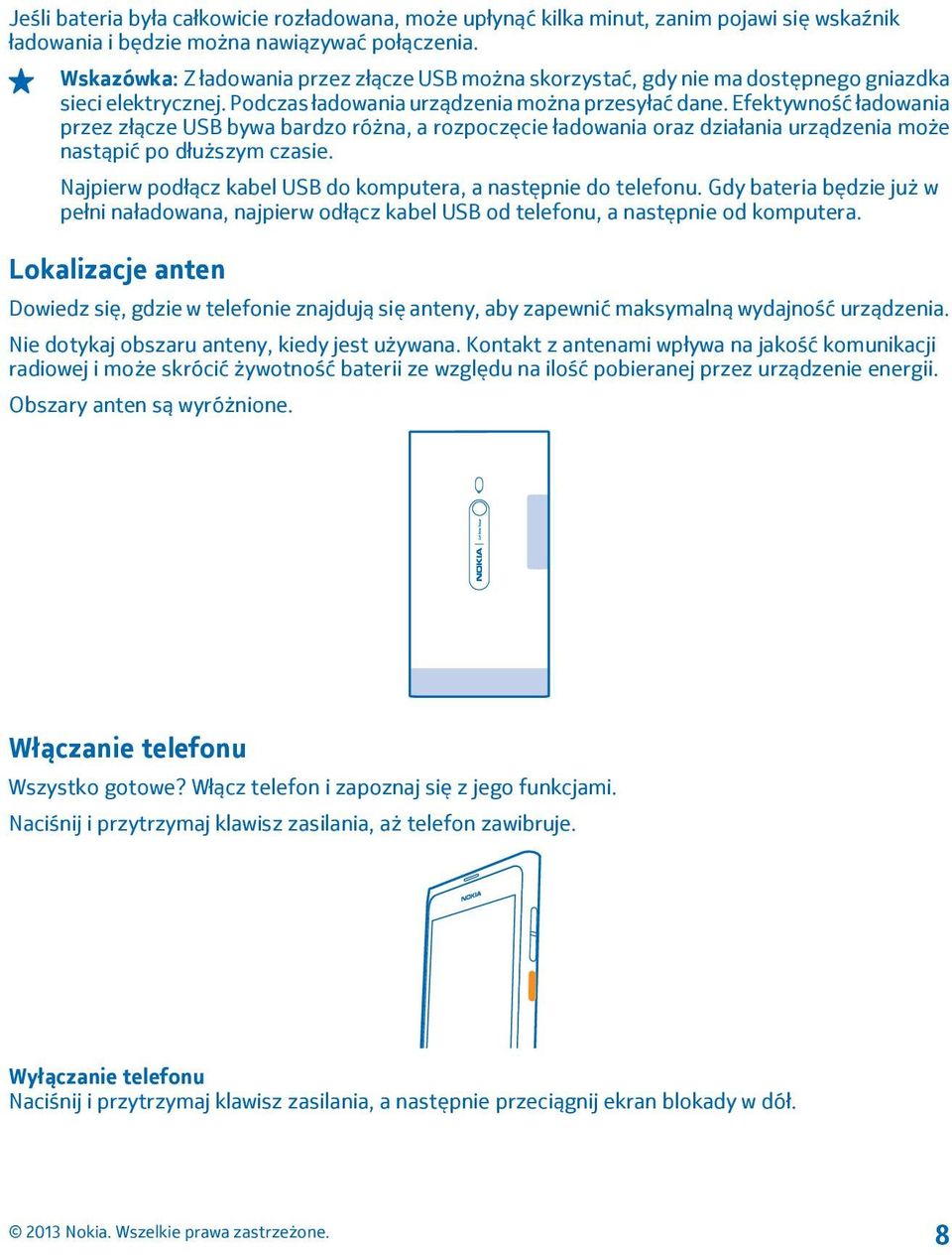 Efektywność ładowania przez złącze USB bywa bardzo różna, a rozpoczęcie ładowania oraz działania urządzenia może nastąpić po dłuższym czasie.