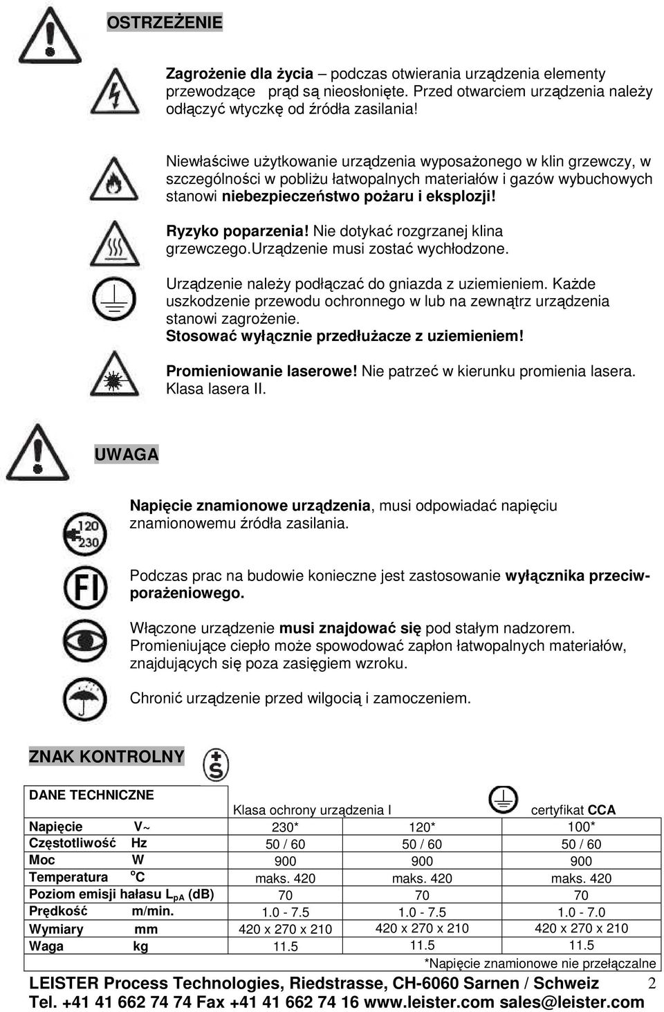 Nie dotykać rozgrzanej klina grzewczego.urządzenie musi zostać wychłodzone. Urządzenie naleŝy podłączać do gniazda z uziemieniem.