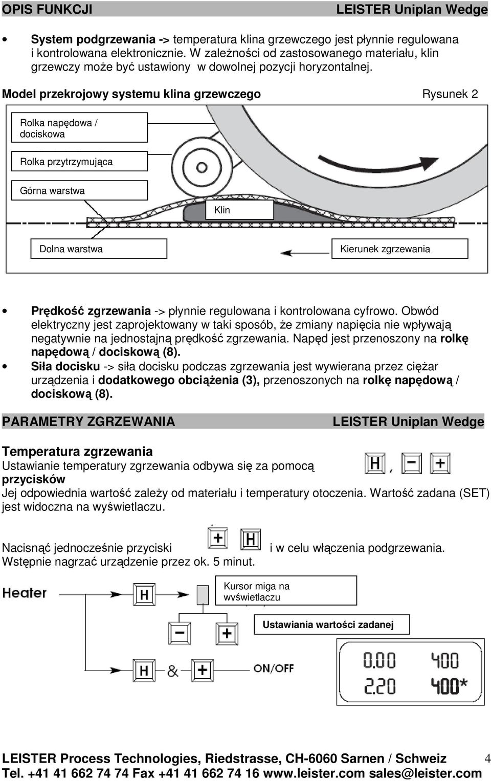 Model przekrojowy systemu klina grzewczego Rysunek 2 Rolka napędowa / dociskowa Rolka przytrzymująca Górna warstwa Klin Dolna warstwa Kierunek zgrzewania Prędkość zgrzewania -> płynnie regulowana i