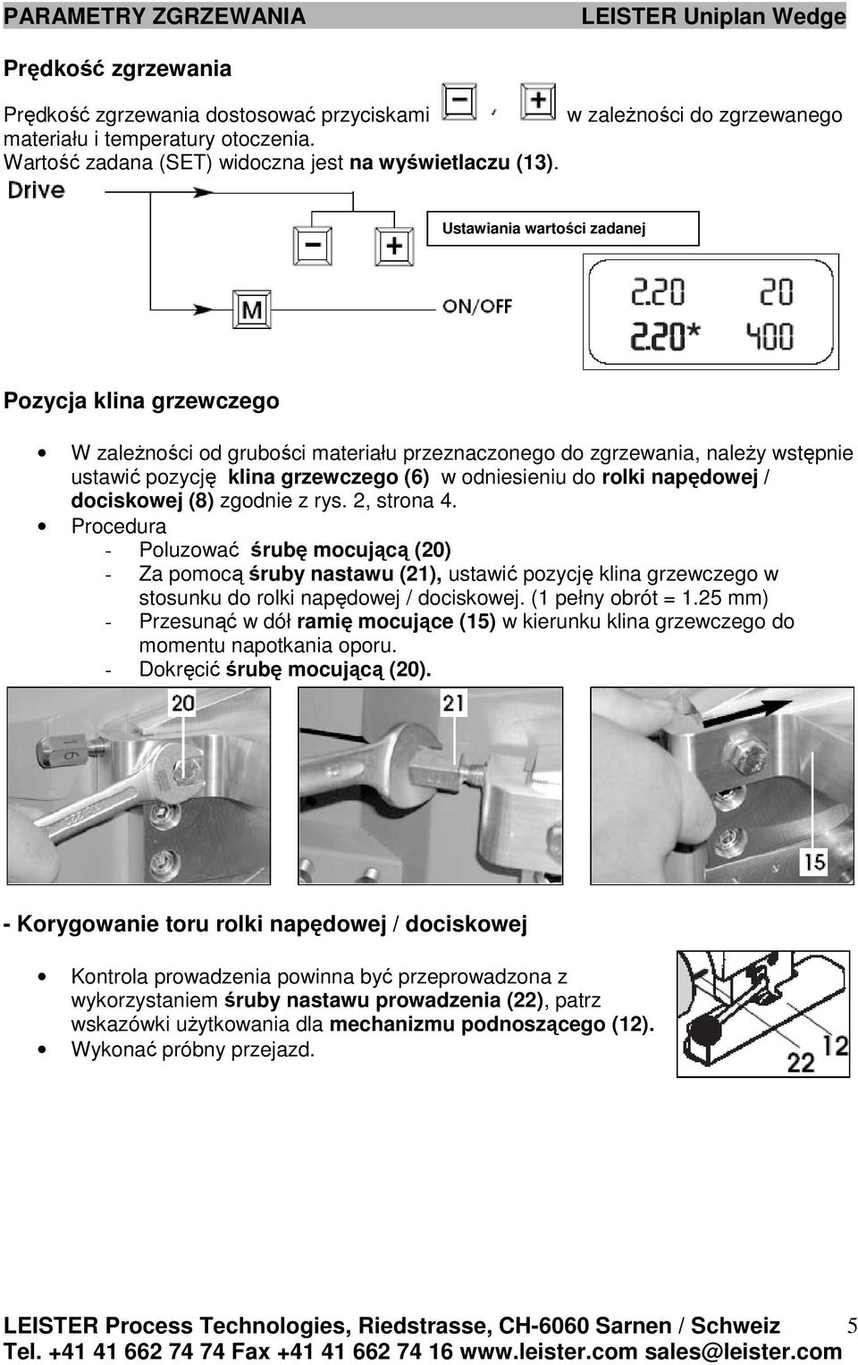 Ustawiania wartości zadanej Pozycja klina grzewczego W zaleŝności od grubości materiału przeznaczonego do zgrzewania, naleŝy wstępnie ustawić pozycję klina grzewczego (6) w odniesieniu do rolki