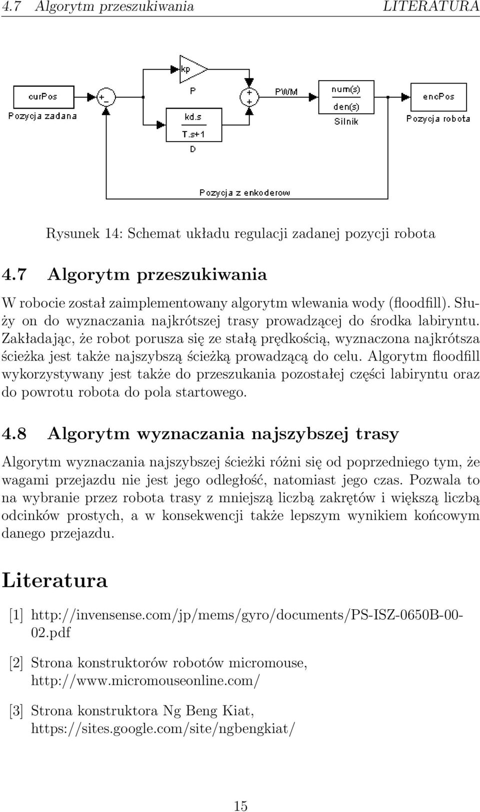Zakładając, że robot porusza się ze stałą prędkością, wyznaczona najkrótsza ścieżka jest także najszybszą ścieżką prowadzącą do celu.