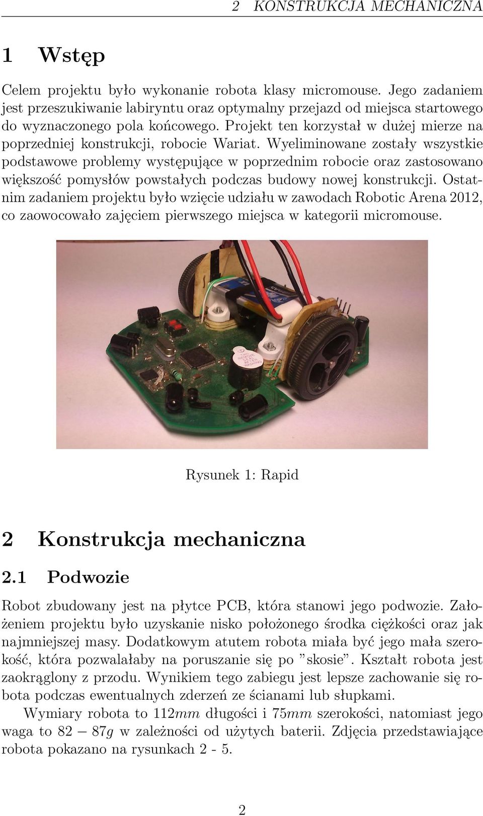Projekt ten korzystał w dużej mierze na poprzedniej konstrukcji, robocie Wariat.