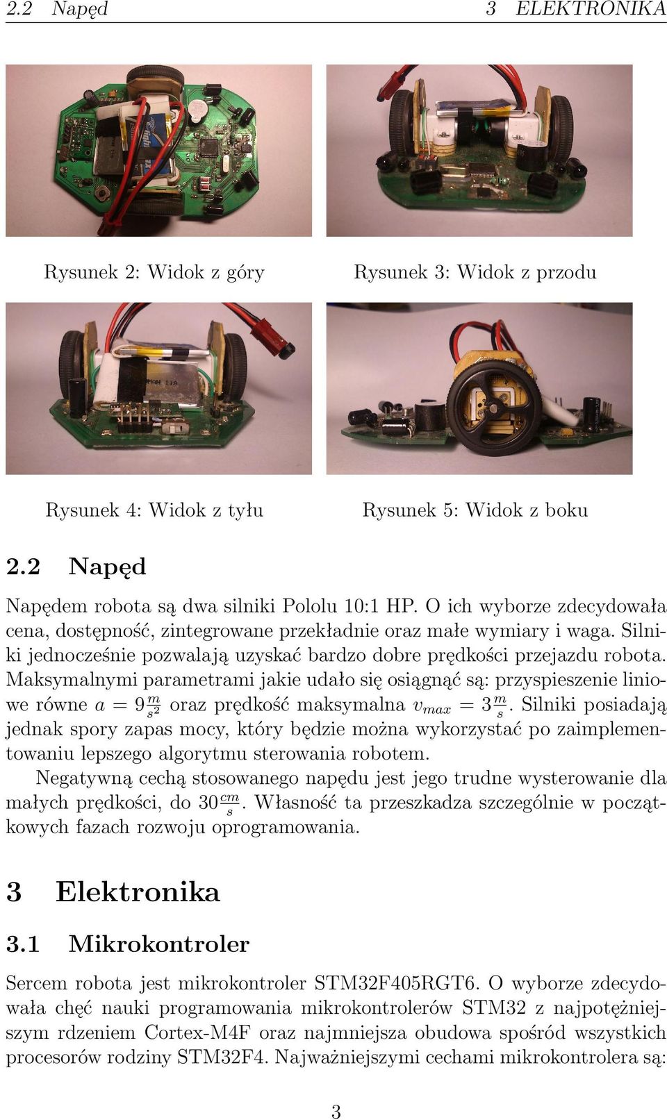 Maksymalnymi parametrami jakie udało się osiągnąć są: przyspieszenie liniowe równe a = 9 m oraz prędkość maksymalna v s 2 max = 3 m.