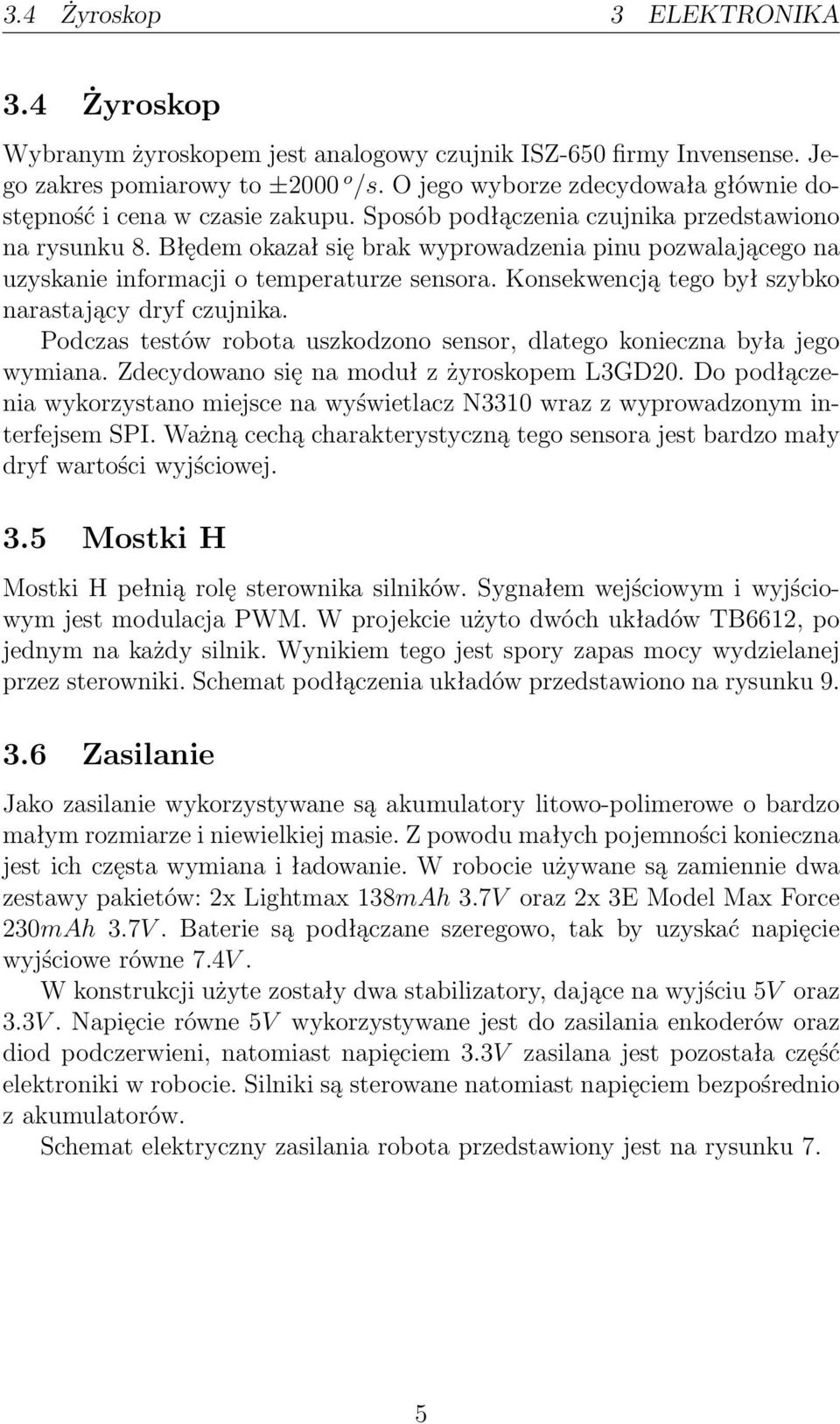 Błędem okazał się brak wyprowadzenia pinu pozwalającego na uzyskanie informacji o temperaturze sensora. Konsekwencją tego był szybko narastający dryf czujnika.