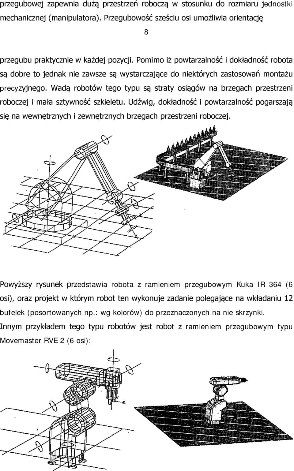 Wadą robotów tego typu są straty osiągów na brzegach przestrzeni roboczej i mała sztywność szkieletu.