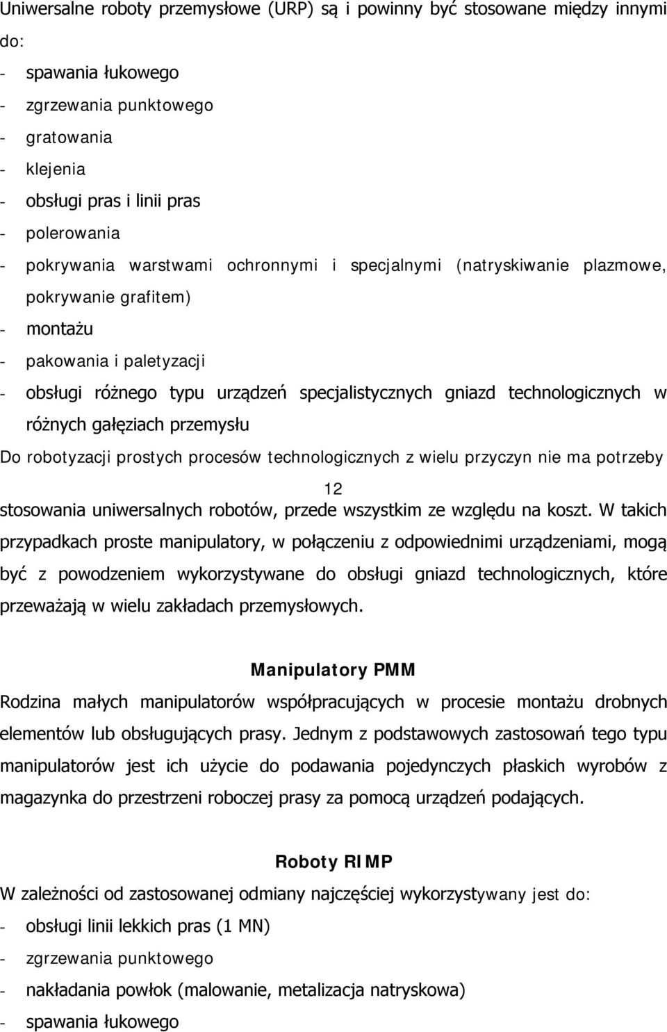 technologicznych w różnych gałęziach przemysłu Do robotyzacji prostych procesów technologicznych z wielu przyczyn nie ma potrzeby 12 stosowania uniwersalnych robotów, przede wszystkim ze względu na