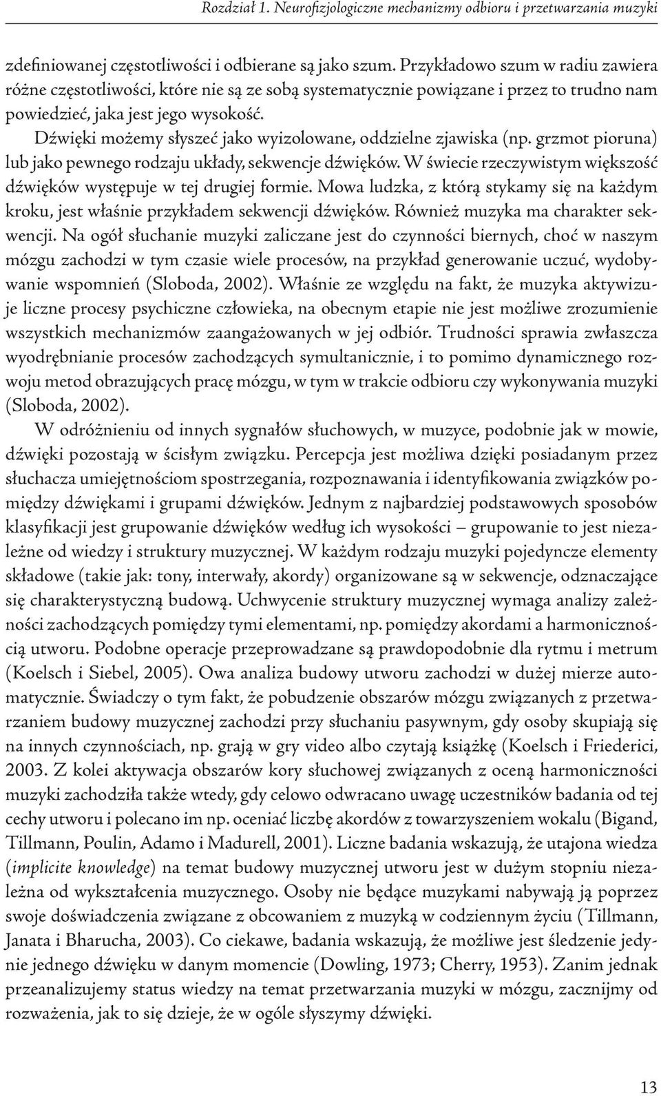 Dźwięki możemy słyszeć jako wyizolowane, oddzielne zjawiska (np. grzmot pioruna) lub jako pewnego rodzaju układy, sekwencje dźwięków.