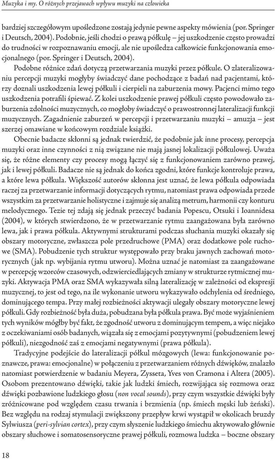 Podobne różnice zdań dotyczą przetwarzania muzyki przez półkule.