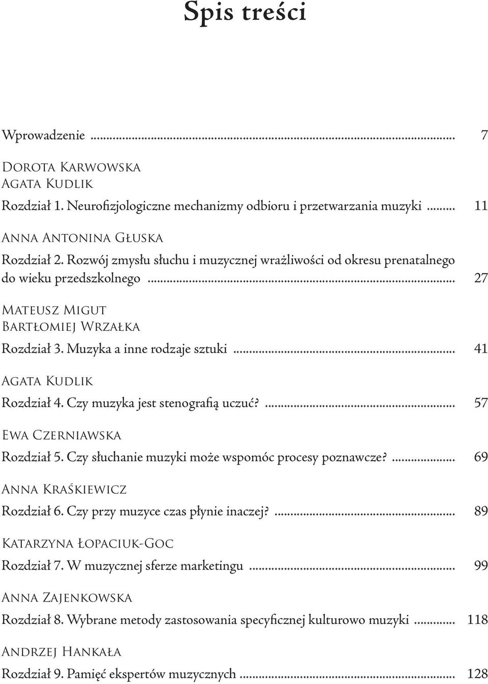 Czy muzyka jest stenografią uczuć?... 57 Ewa Czerniawska Rozdział 5. Czy słuchanie muzyki może wspomóc procesy poznawcze?... 69 Anna Kraśkiewicz Rozdział 6. Czy przy muzyce czas płynie inaczej?