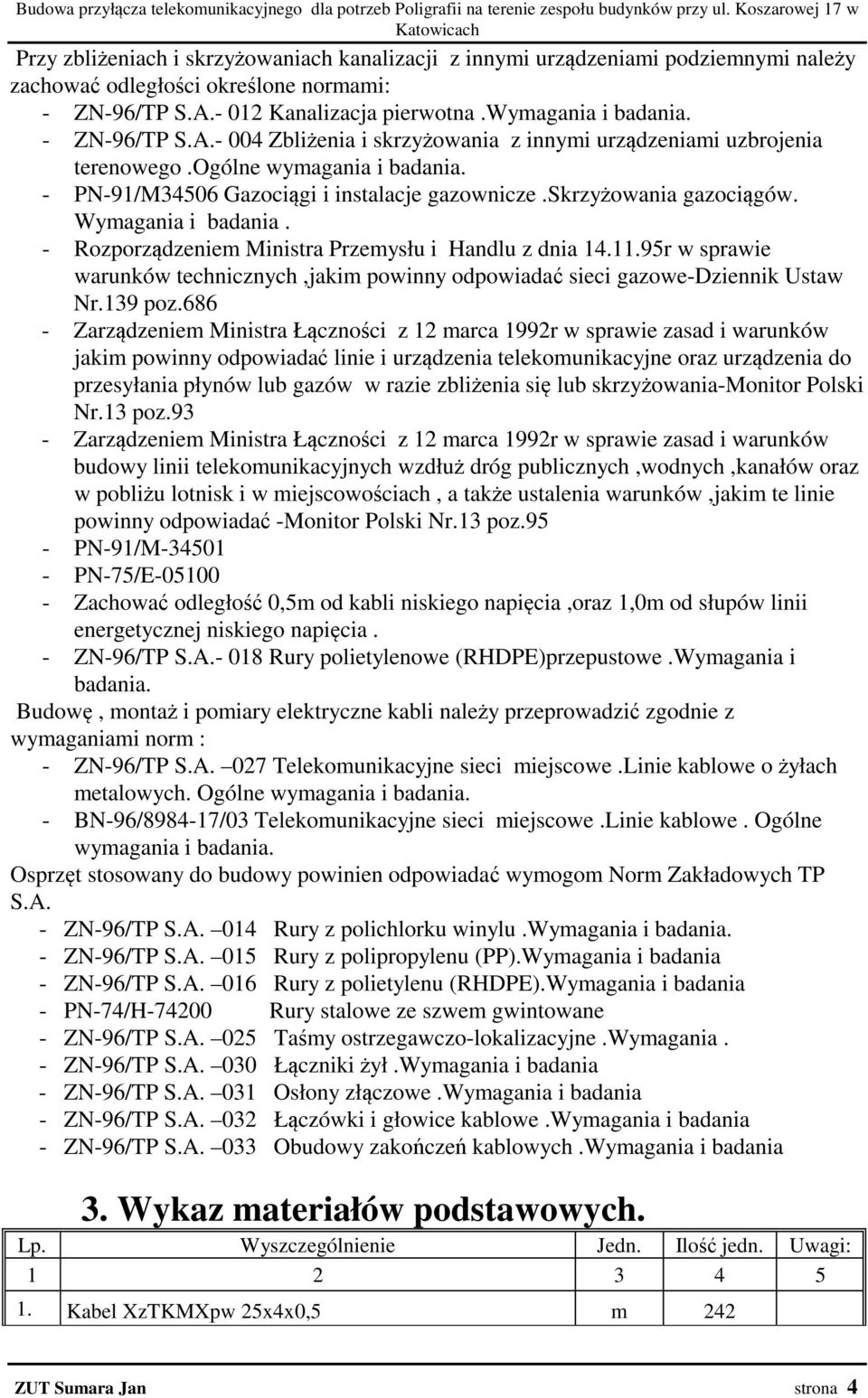 wymagania i badania. - ZN-96/TP S.A.- 004 Zbliżenia i skrzyżowania z innymi urządzeniami uzbrojenia terenowego.ogólne wymagania i badania. - PN-91/M34506 Gazociągi i instalacje gazownicze.