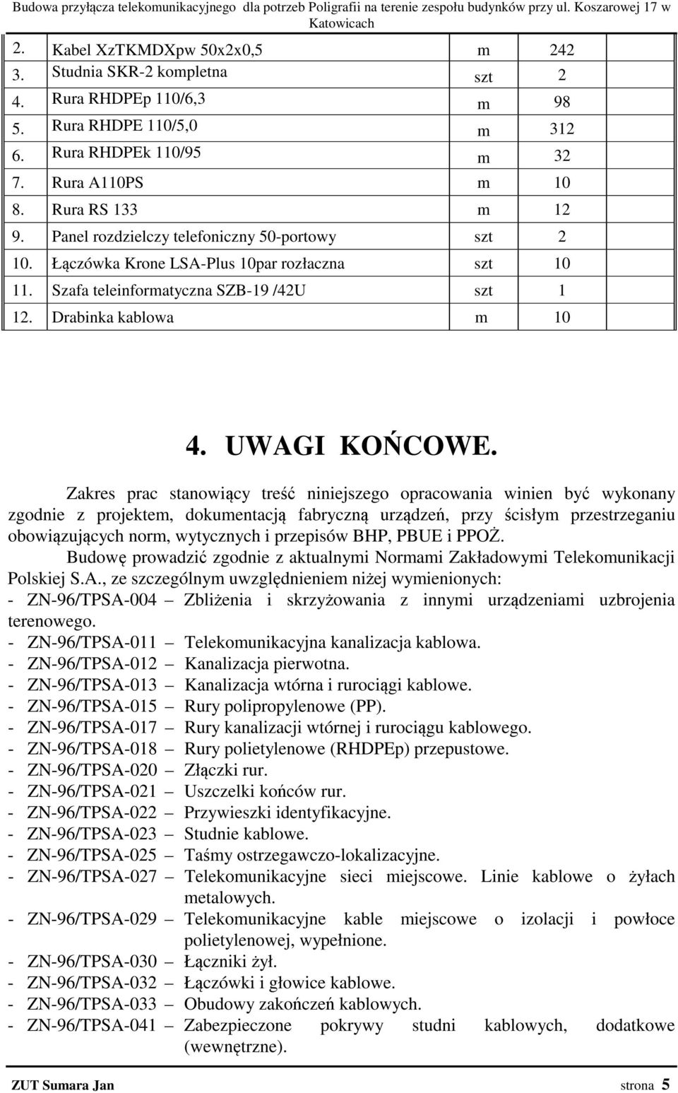 Łączówka Krone LSA-Plus 10par rozłaczna szt 10 11. Szafa teleinformatyczna SZB-19 /42U szt 1 12. Drabinka kablowa m 10 4. UWAGI KOŃCOWE.