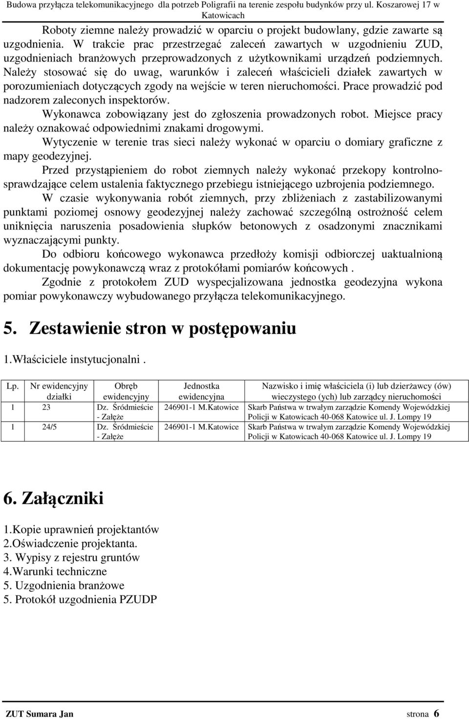 W trakcie prac przestrzegać zaleceń zawartych w uzgodnieniu ZUD, uzgodnieniach branżowych przeprowadzonych z użytkownikami urządzeń podziemnych.