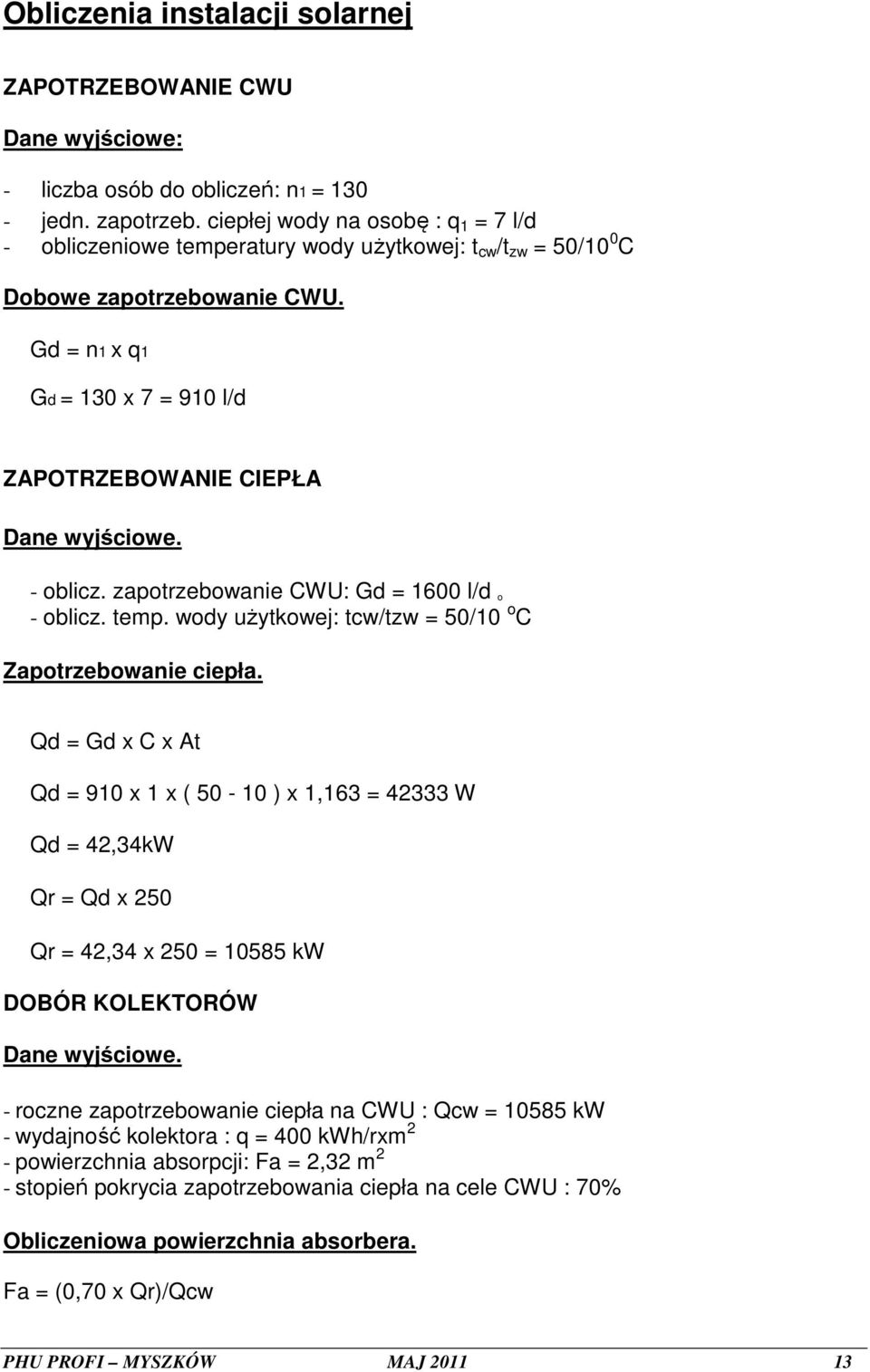 Gd = n1 x q1 Gd = 130 x 7 = 910 l/d ZAPOTRZEBOWANIE CIEPŁA Dane wyjściowe. - oblicz. zapotrzebowanie CWU: Gd = 1600 l/d o - oblicz. temp. wody użytkowej: tcw/tzw = 50/10 o C Zapotrzebowanie ciepła.