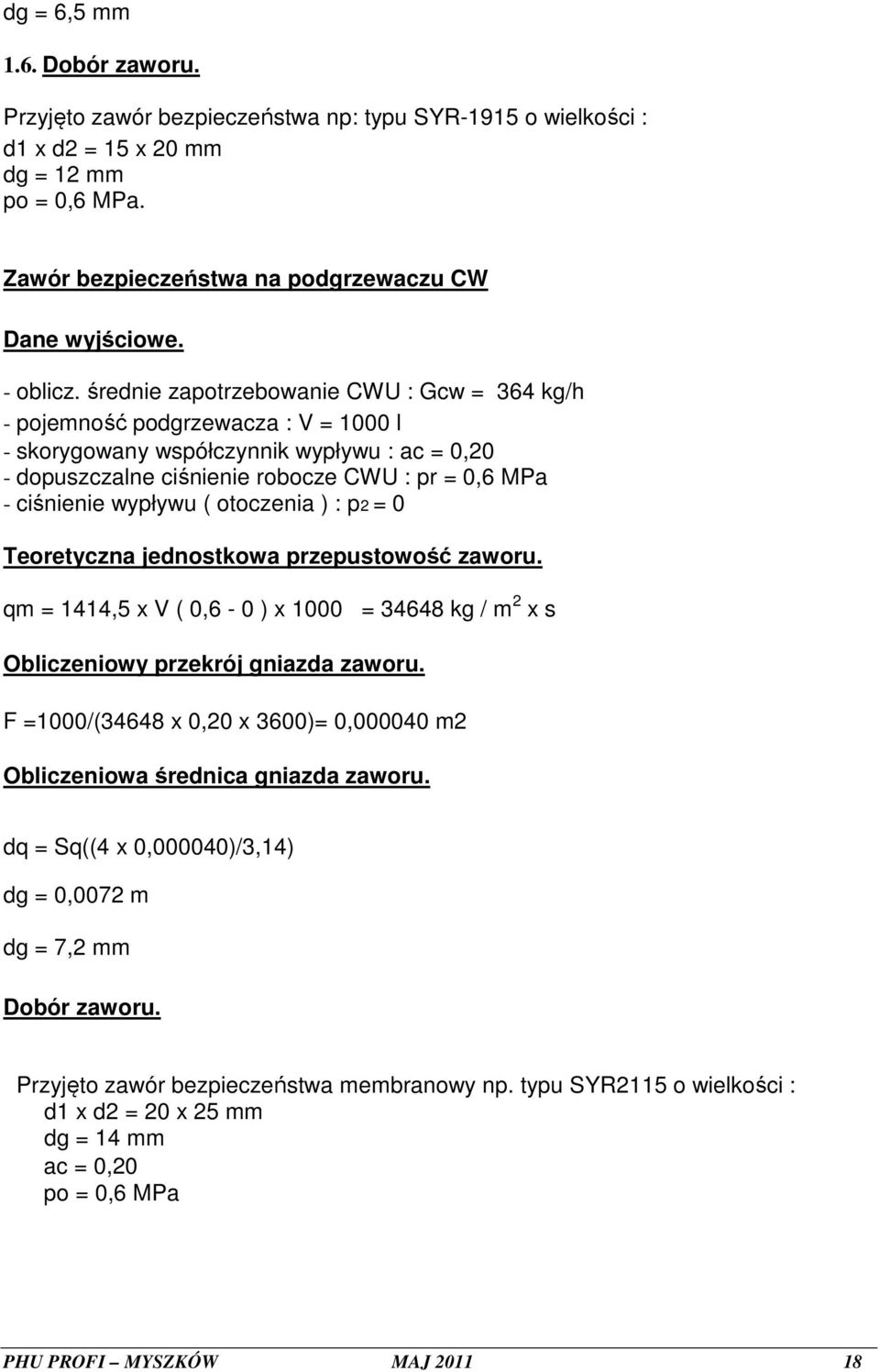 średnie zapotrzebowanie CWU : Gcw = 364 kg/h - pojemność podgrzewacza : V = 1000 l - skorygowany współczynnik wypływu : ac = 0,20 - dopuszczalne ciśnienie robocze CWU : pr = 0,6 MPa - ciśnienie