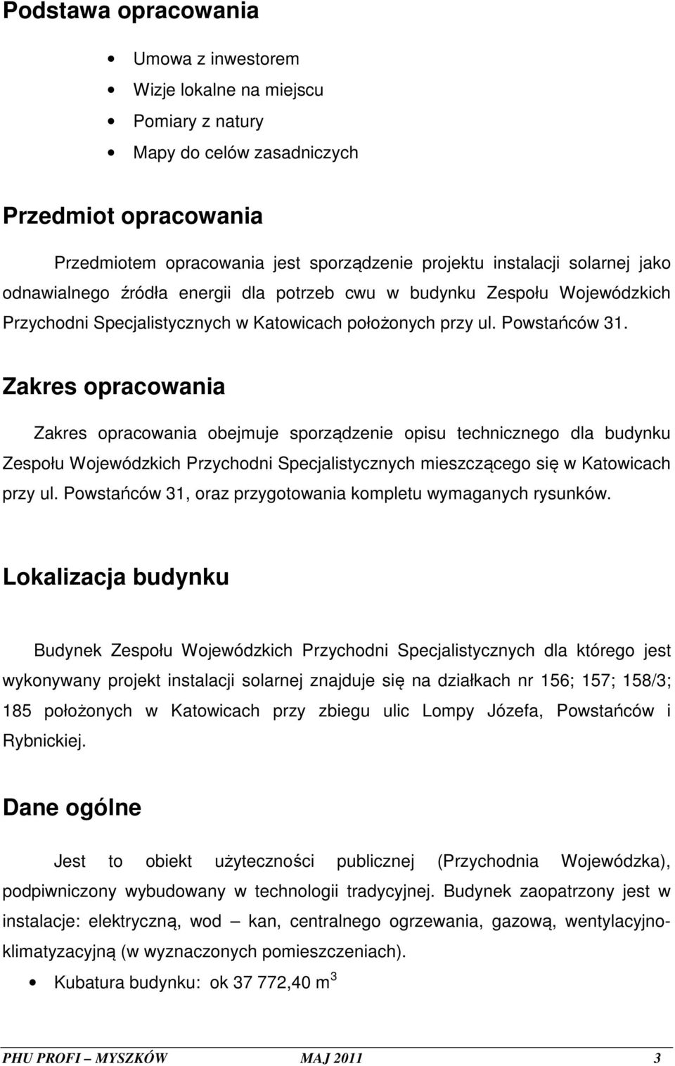 Zakres opracowania Zakres opracowania obejmuje sporządzenie opisu technicznego dla budynku Zespołu Wojewódzkich Przychodni Specjalistycznych mieszczącego się w Katowicach przy ul.