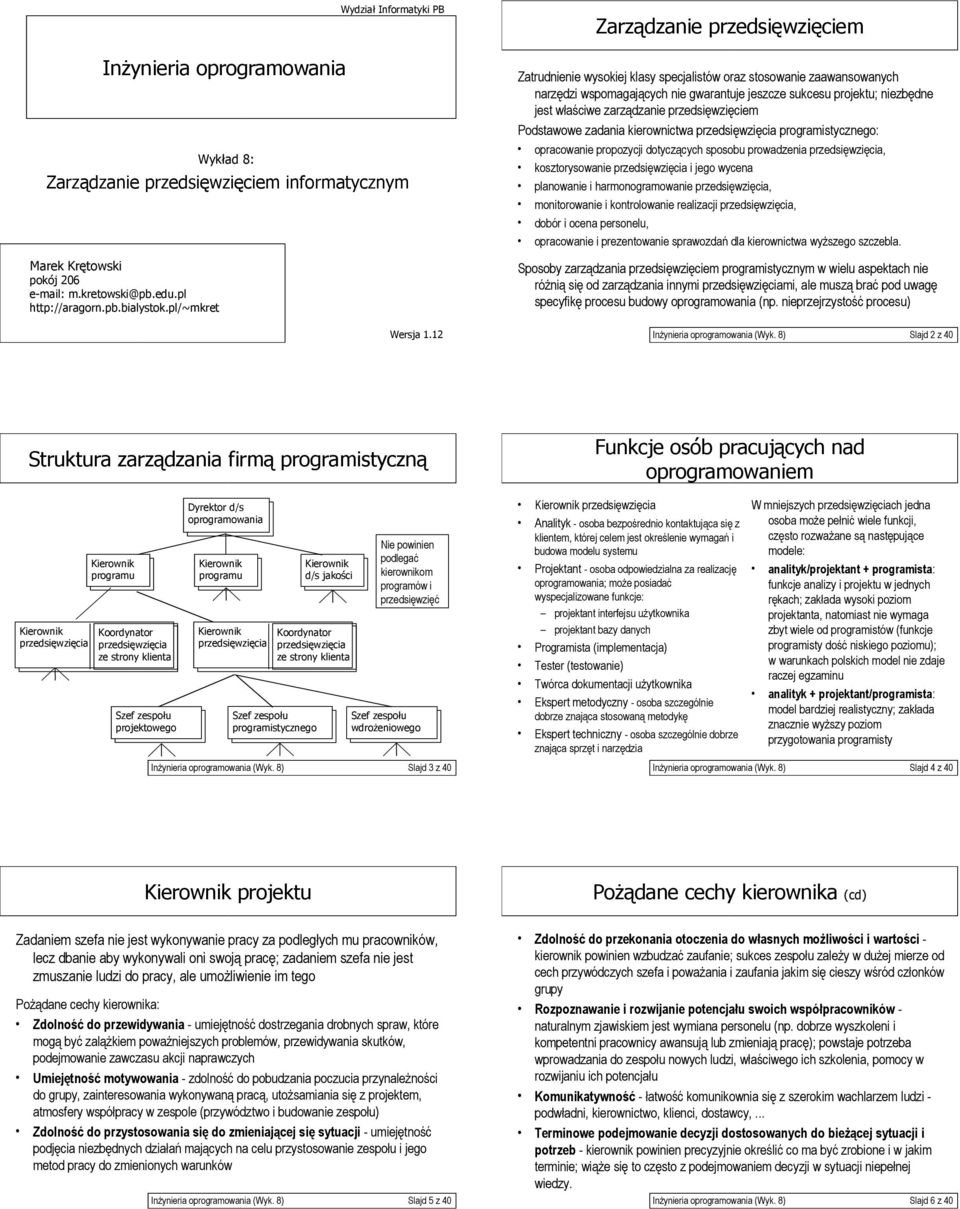 zarządzanie przedsięwzięciem Podstawowe zadania kierownictwa przedsięwzięcia programistycznego: opracowanie propozycji dotyczących sposobu prowadzenia przedsięwzięcia, kosztorysowanie przedsięwzięcia