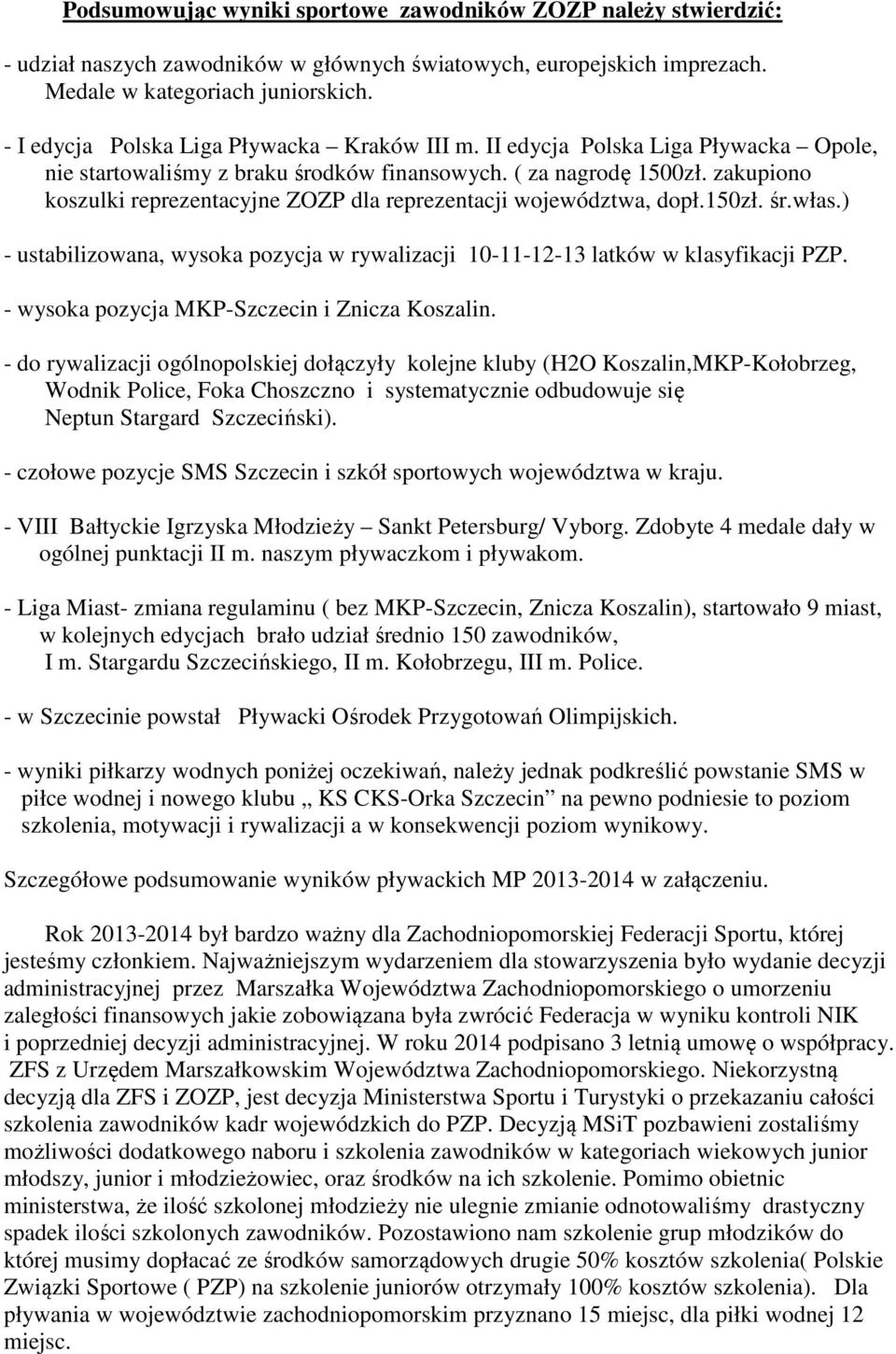 zakupiono koszulki reprezentacyjne ZOZP dla reprezentacji województwa, dopł.150zł. śr.włas.) - ustabilizowana, wysoka pozycja w rywalizacji 10-11-12-13 latków w klasyfikacji PZP.