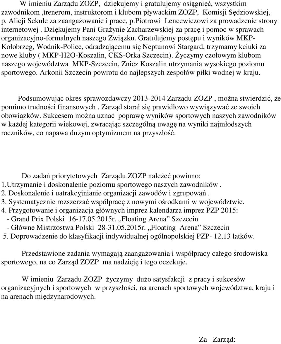 Gratulujemy postępu i wyników MKP- Kołobrzeg, Wodnik-Police, odradzającemu się Neptunowi Stargard, trzymamy kciuki za nowe kluby ( MKP-H2O-Koszalin, CKS-Orka Szczecin).