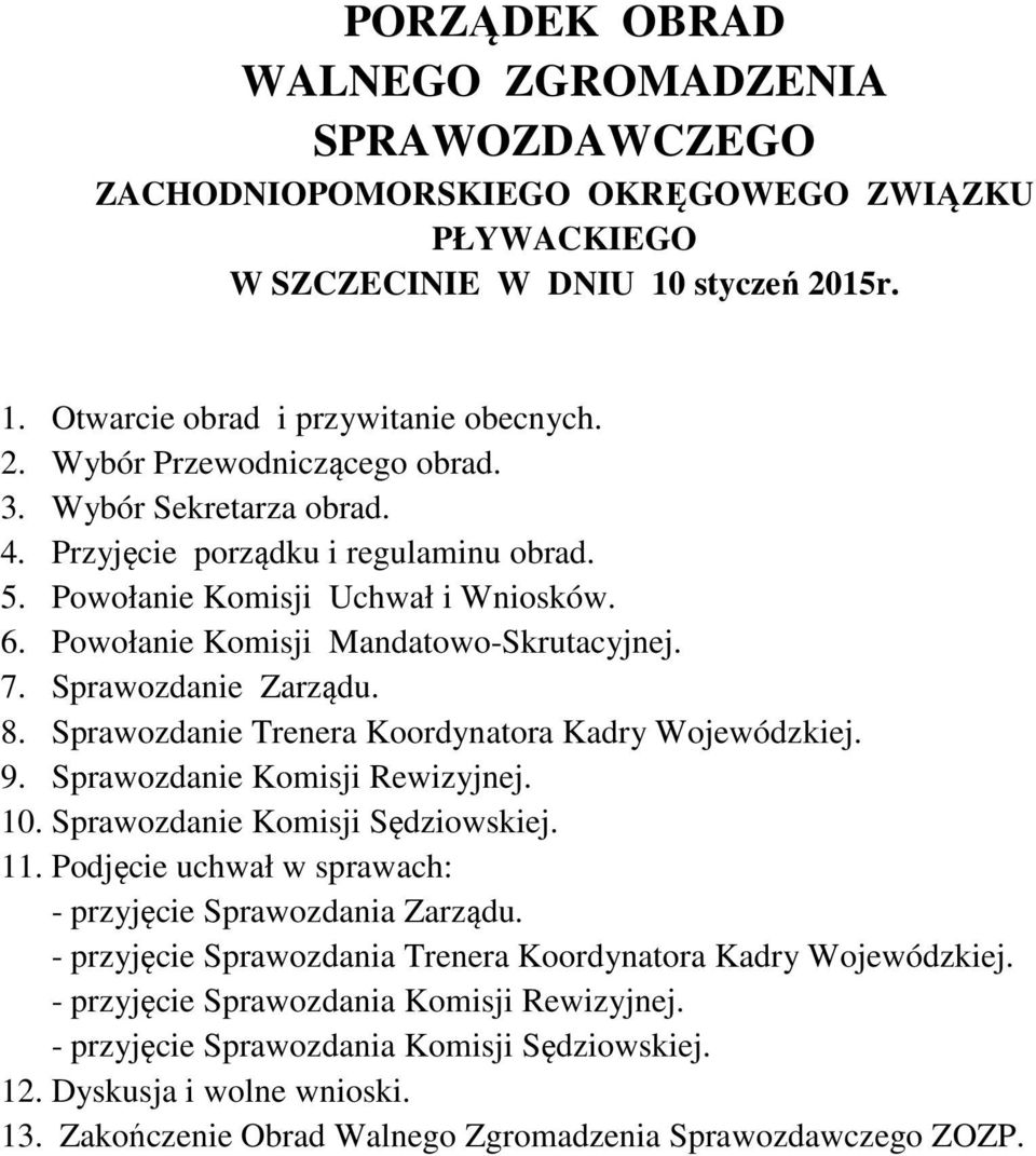 Sprawozdanie Trenera Koordynatora Kadry Wojewódzkiej. 9. Sprawozdanie Komisji Rewizyjnej. 10. Sprawozdanie Komisji Sędziowskiej. 11. Podjęcie uchwał w sprawach: - przyjęcie Sprawozdania Zarządu.