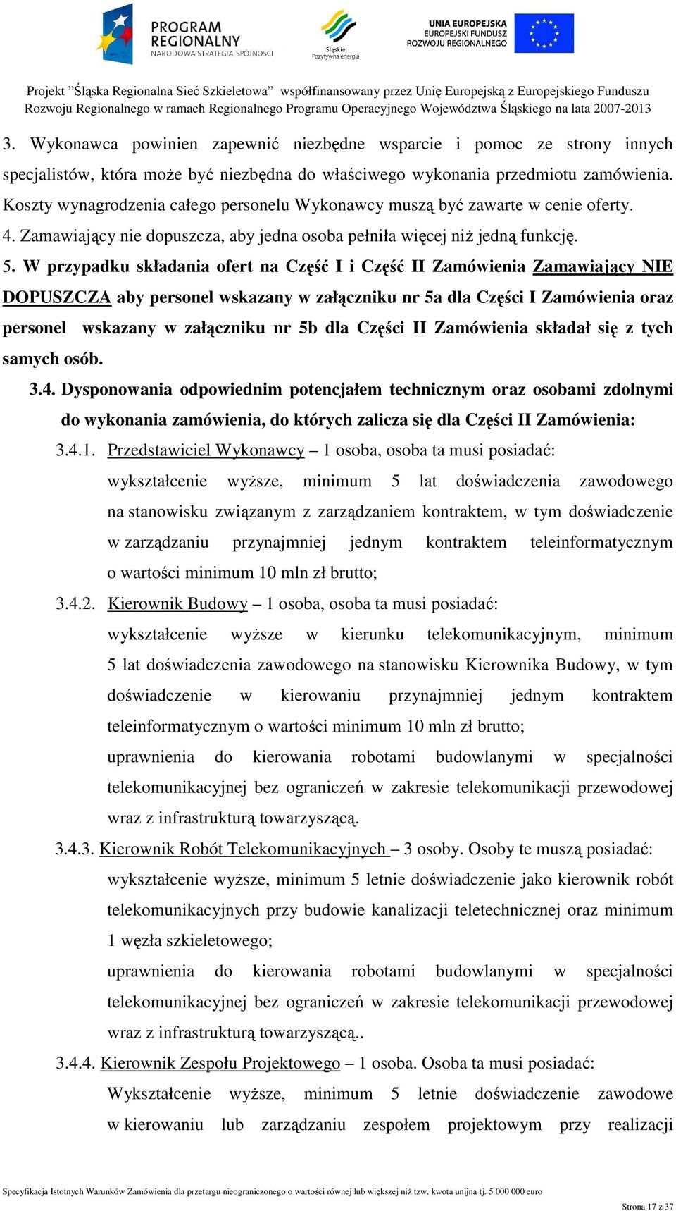 W przypadku składania ofert na Część I i Część II Zamówienia Zamawiający NIE DOPUSZCZA aby personel wskazany w załączniku nr 5a dla Części I Zamówienia oraz personel wskazany w załączniku nr 5b dla