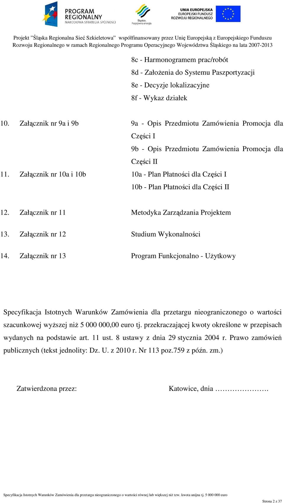 Załącznik nr 10a i 10b 10a - Plan Płatności dla Części I 10b - Plan Płatności dla Części II 12. Załącznik nr 11 Metodyka Zarządzania Projektem 13. Załącznik nr 12 Studium Wykonalności 14.