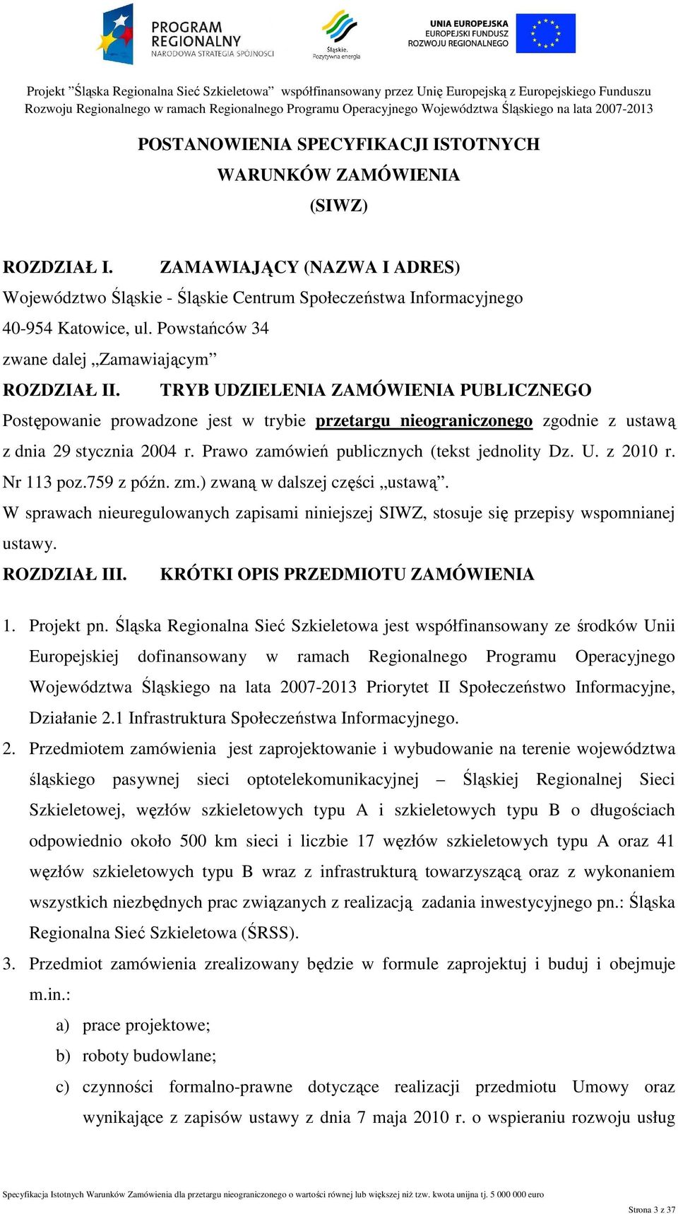 Prawo zamówień publicznych (tekst jednolity Dz. U. z 2010 r. Nr 113 poz.759 z późn. zm.) zwaną w dalszej części ustawą.