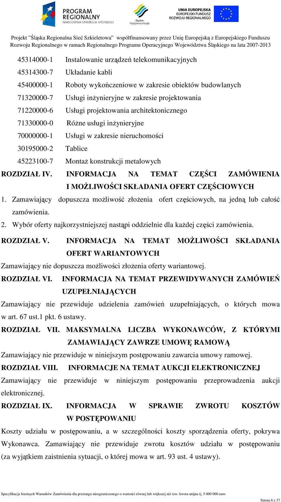 IV. INFORMACJA NA TEMAT CZĘŚCI ZAMÓWIENIA I MOŻLIWOŚCI SKŁADANIA OFERT CZĘŚCIOWYCH 1. Zamawiający dopuszcza możliwość złożenia ofert częściowych, na jedną lub całość zamówienia. 2.