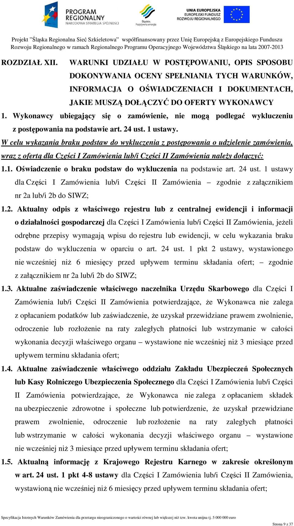 W celu wykazania braku podstaw do wykluczenia z postępowania o udzielenie zamówienia, wraz z ofertą dla Części I Zamówienia lub/i Części II Zamówienia należy dołączyć: 1.