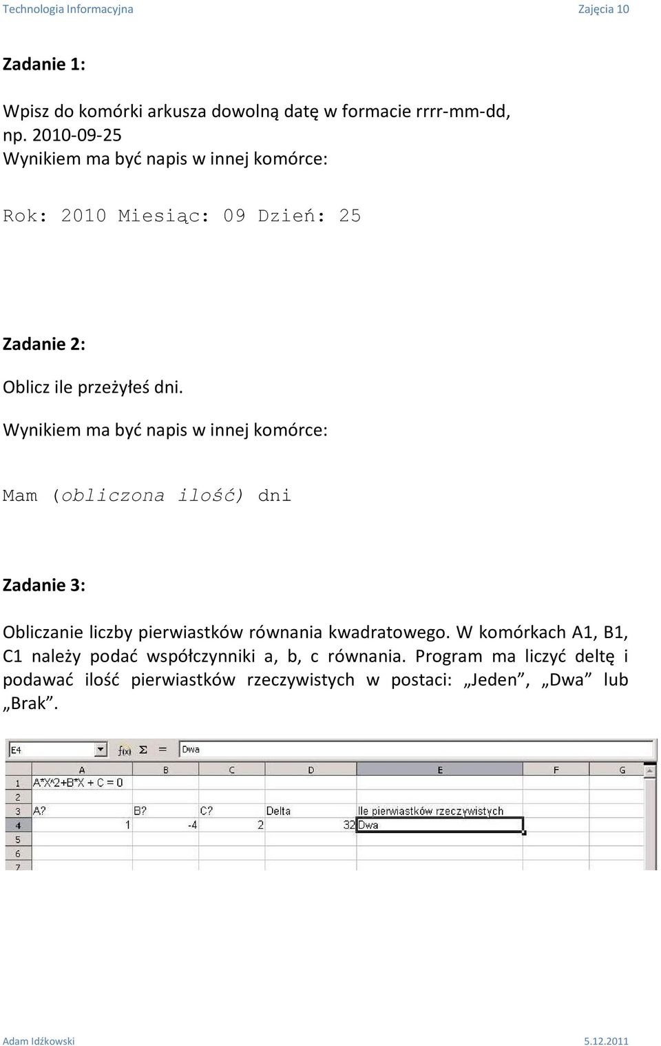 Wynikiem ma być napis w innej komórce: Mam (obliczona ilość) dni Zadanie 3: Obliczanie liczby pierwiastków równania