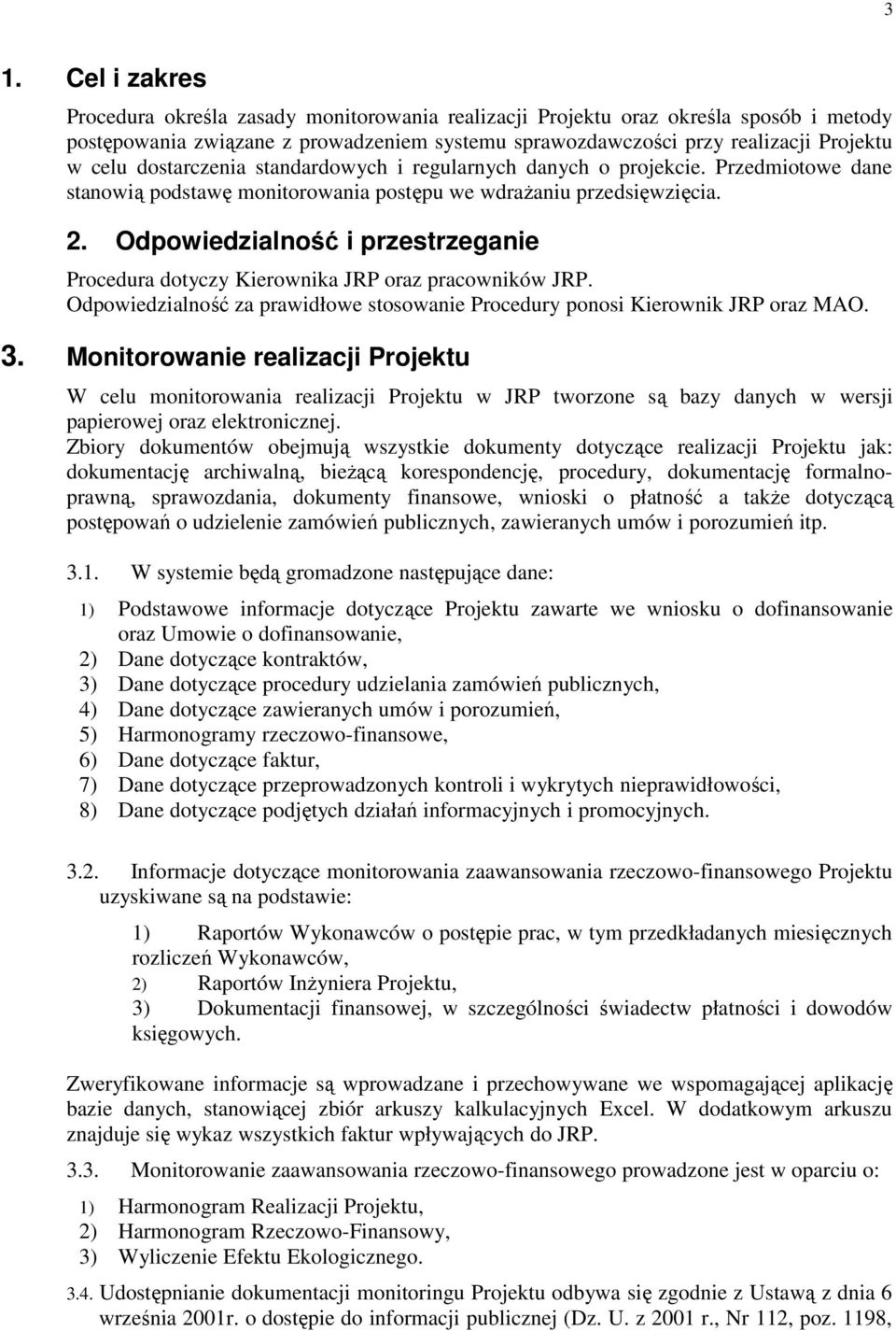 Odpowiedzialność i przestrzeganie Procedura dotyczy Kierownika JRP oraz pracowników JRP. Odpowiedzialność za prawidłowe stosowanie Procedury ponosi Kierownik JRP oraz MAO. 3.