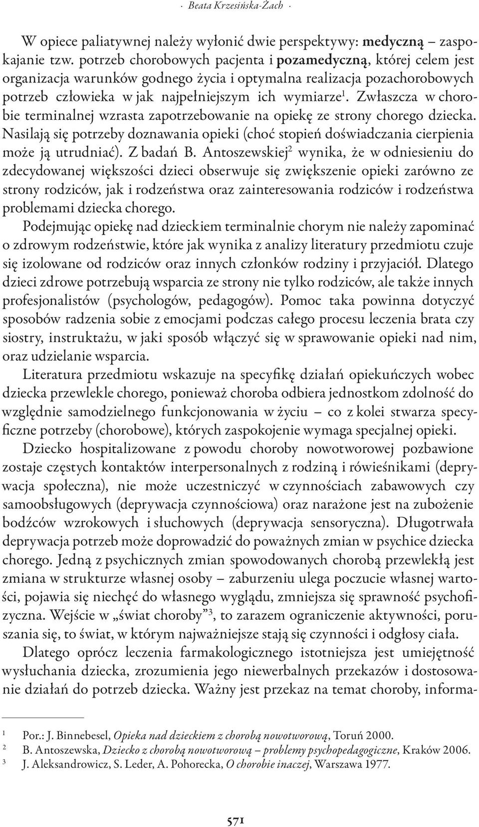 Zwłaszcza w chorobie terminalnej wzrasta zapotrzebowanie na opiekę ze strony chorego dziecka. Nasilają się potrzeby doznawania opieki (choć stopień doświadczania cierpienia może ją utrudniać).