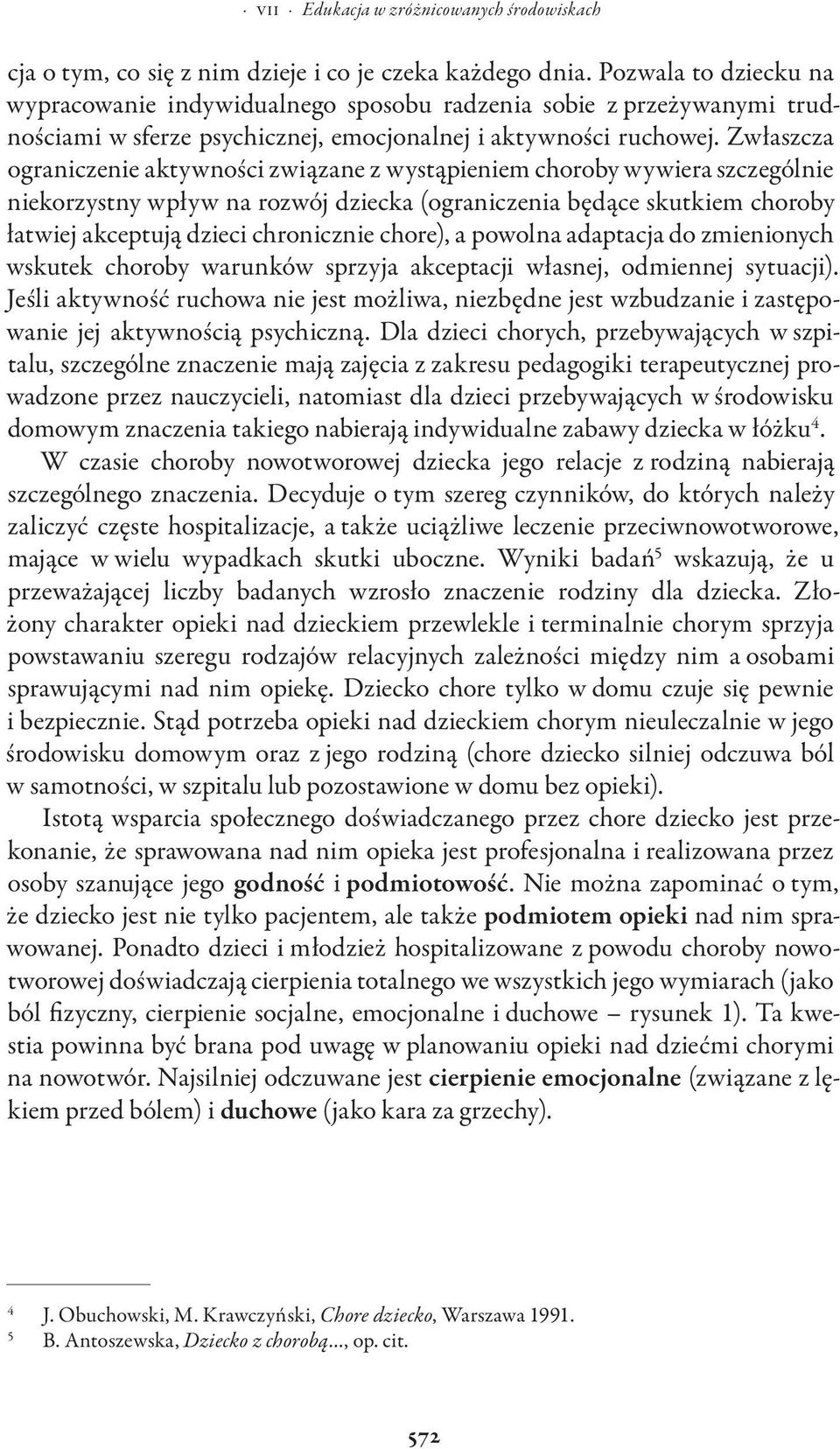 Zwłaszcza ograniczenie aktywności związane z wystąpieniem choroby wywiera szczególnie niekorzystny wpływ na rozwój dziecka (ograniczenia będące skutkiem choroby łatwiej akceptują dzieci chronicznie