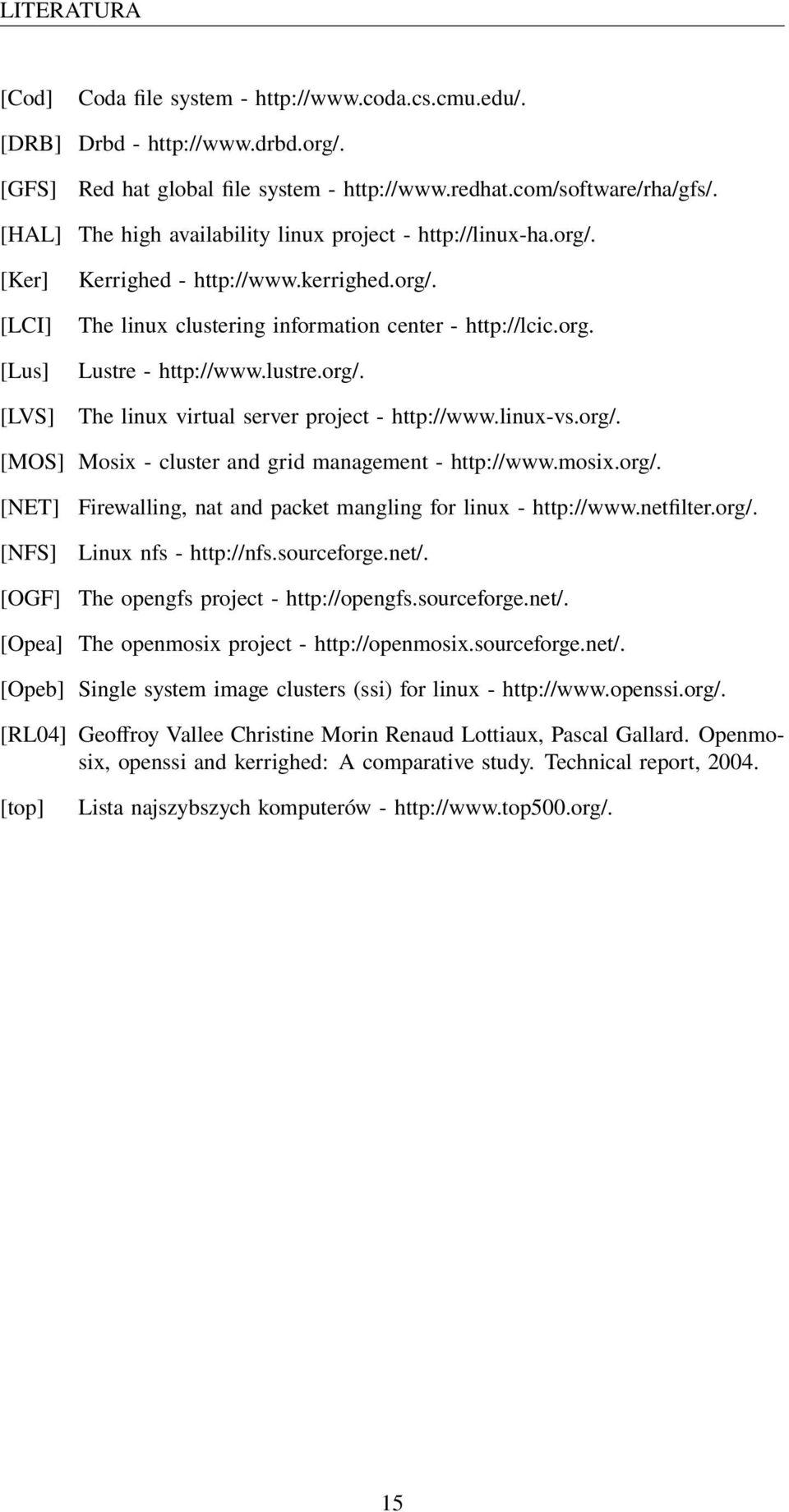 lustre.org/. The linux virtual server project - http://www.linux-vs.org/. [MOS] Mosix - cluster and grid management - http://www.mosix.org/. [NET] [NFS] [OGF] Firewalling, nat and packet mangling for linux - http://www.