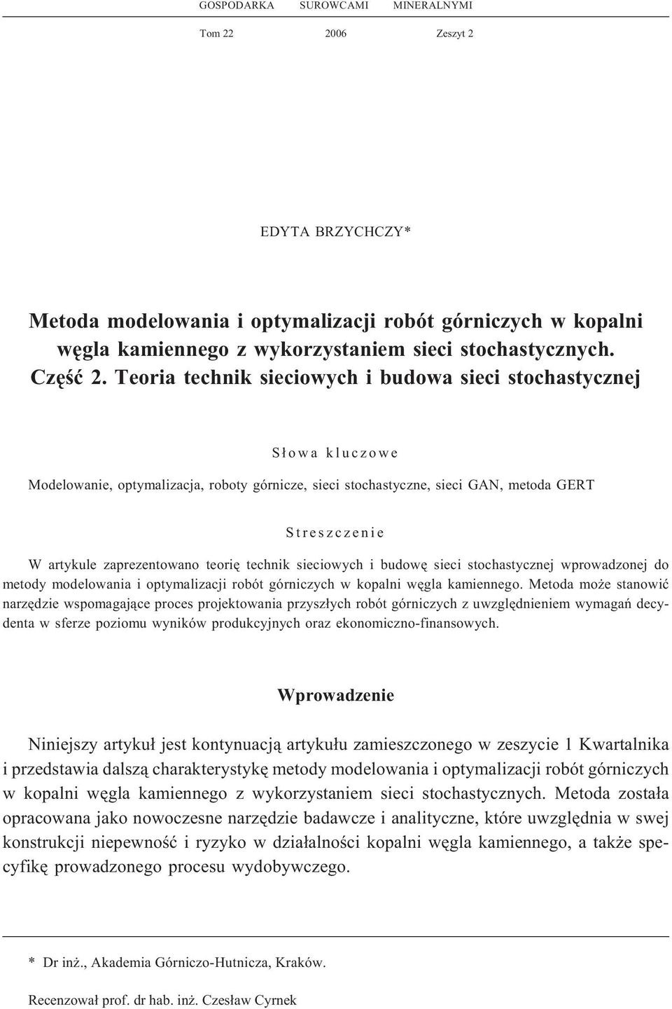 teoriê technik sieciowych i budowê sieci stochastycznej wprowadzonej do metody modelowania i optymalizacji robót górniczych w kopalni wêgla kamiennego.