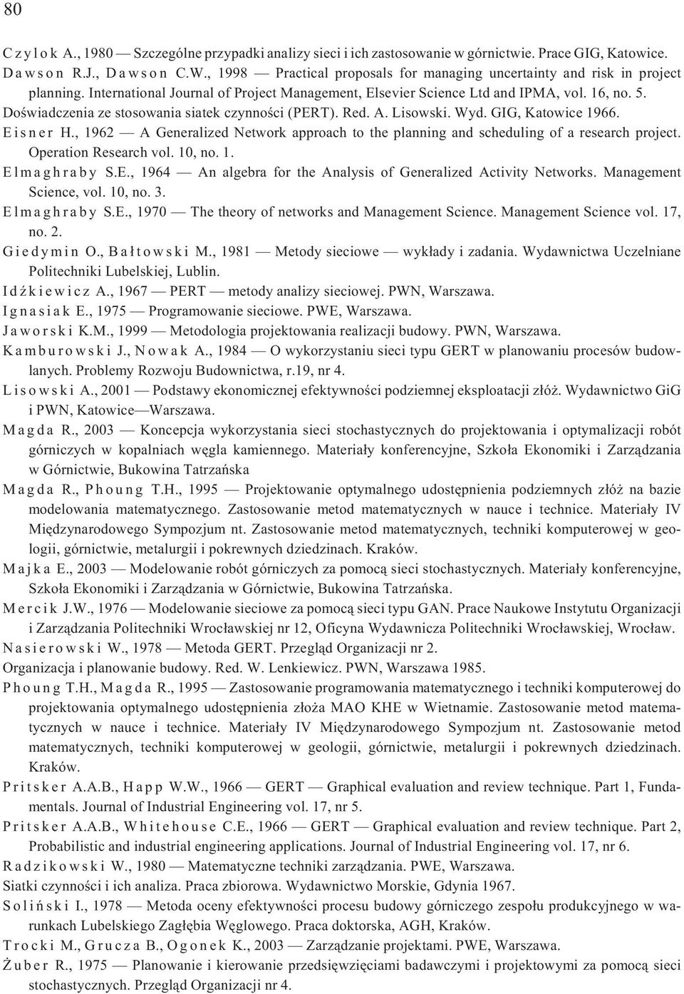 Doœwiadczenia ze stosowania siatek czynnoœci (PERT). Red. A. Lisowski. Wyd. GIG, Katowice 1966. E i s n e r H.